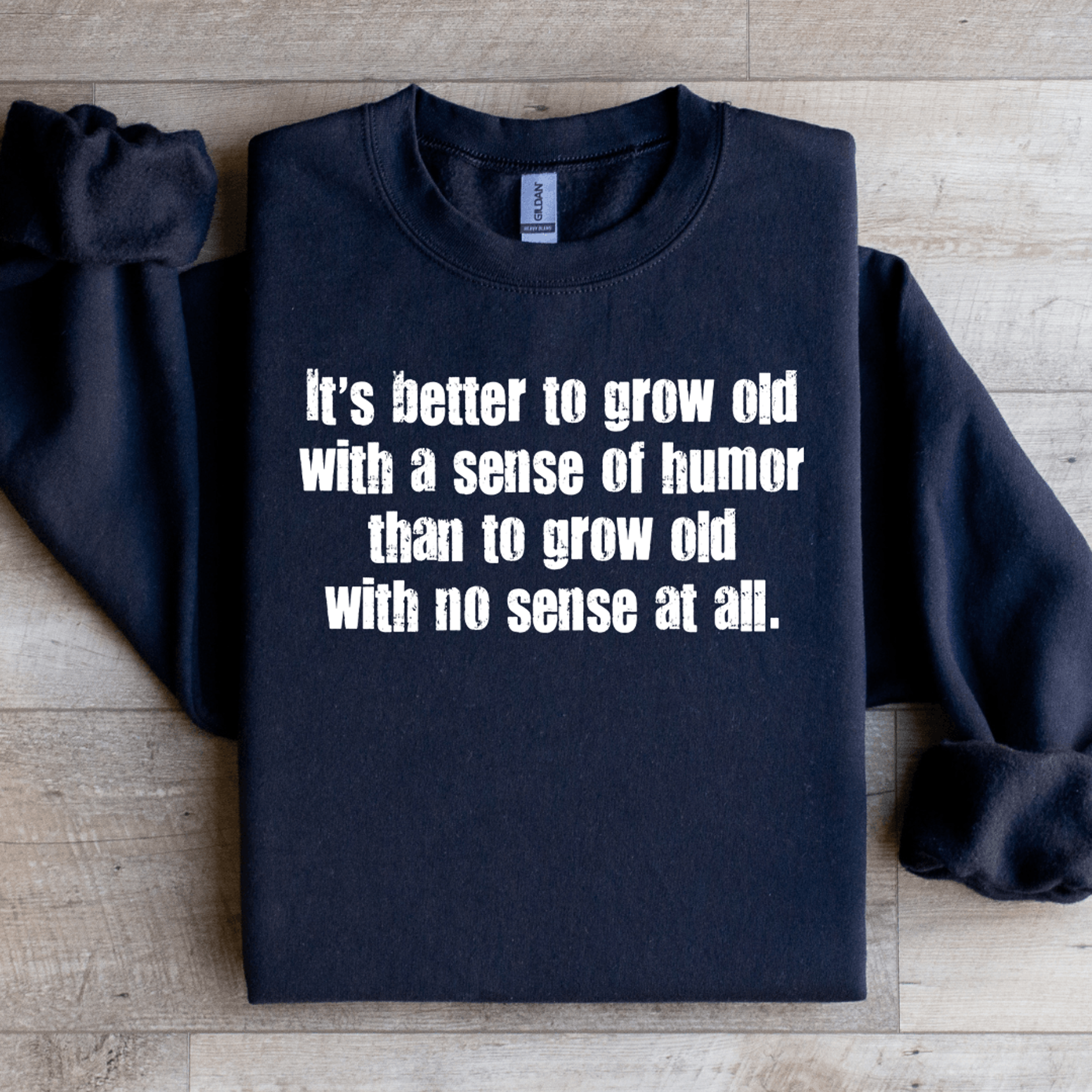 its better to grow old with a sense of humor sweatshirt