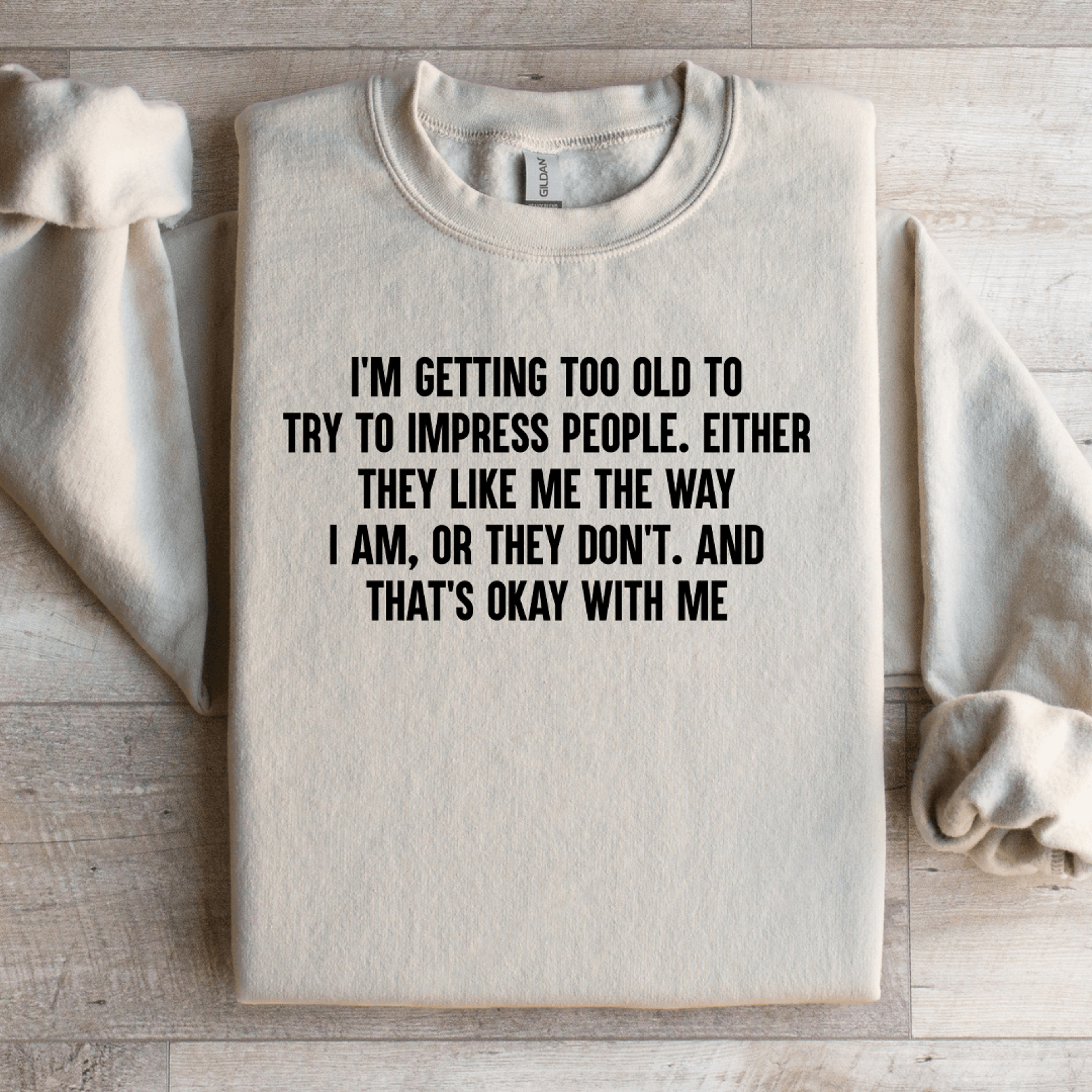 i'm getting too old to try to impress people sweatshirt