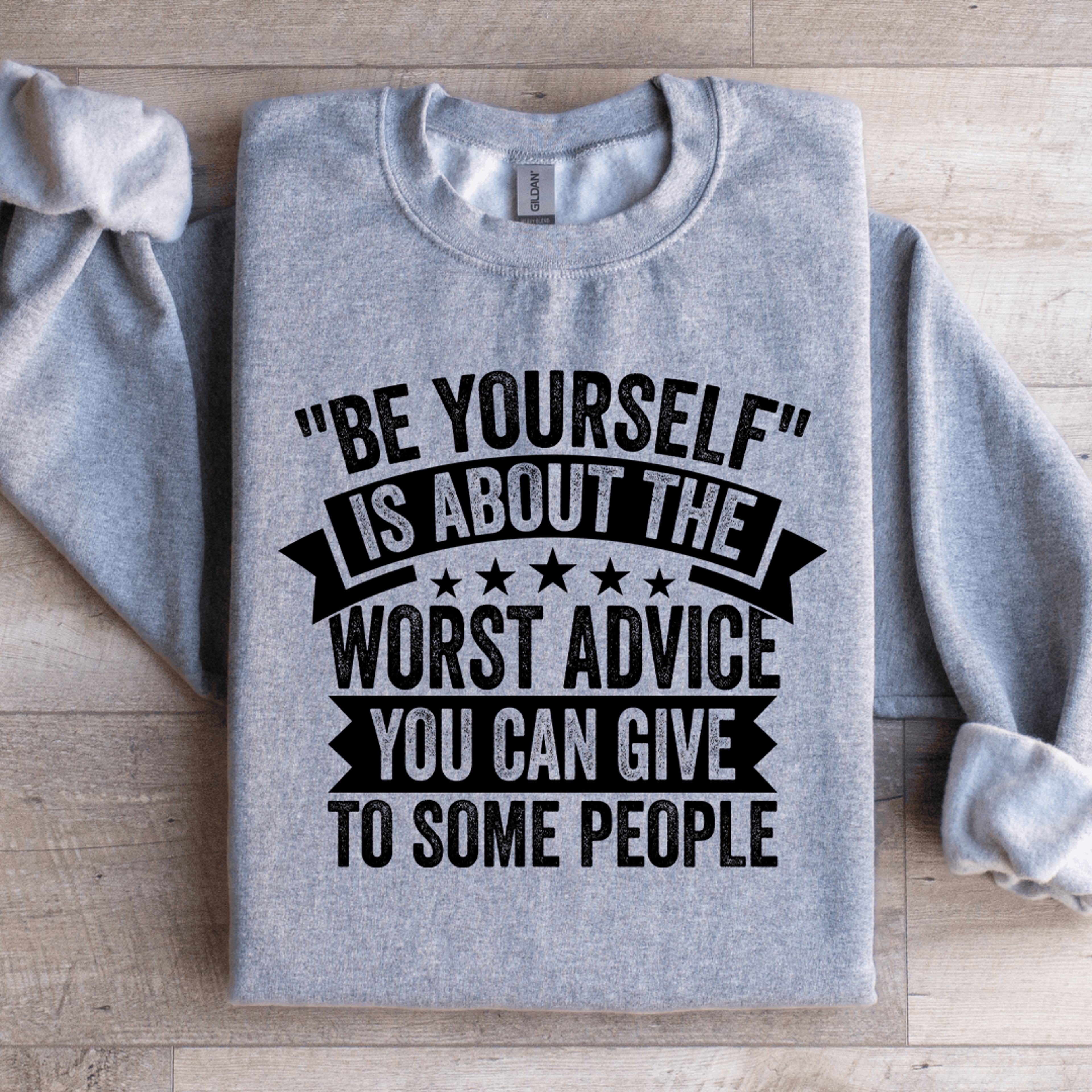 be yourself is about the worst advice sweatshirt