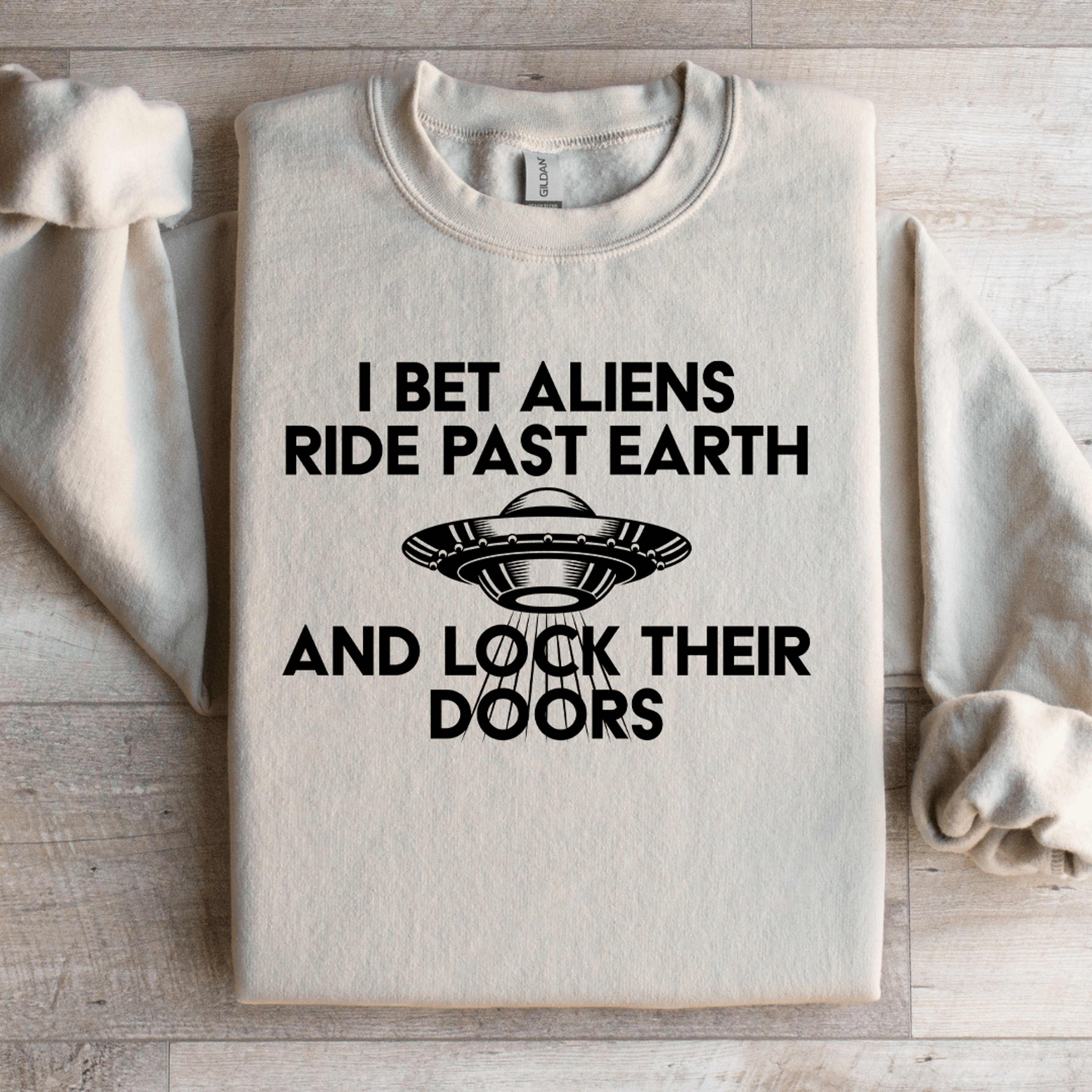i bet aliens ride past earth sweatshirt