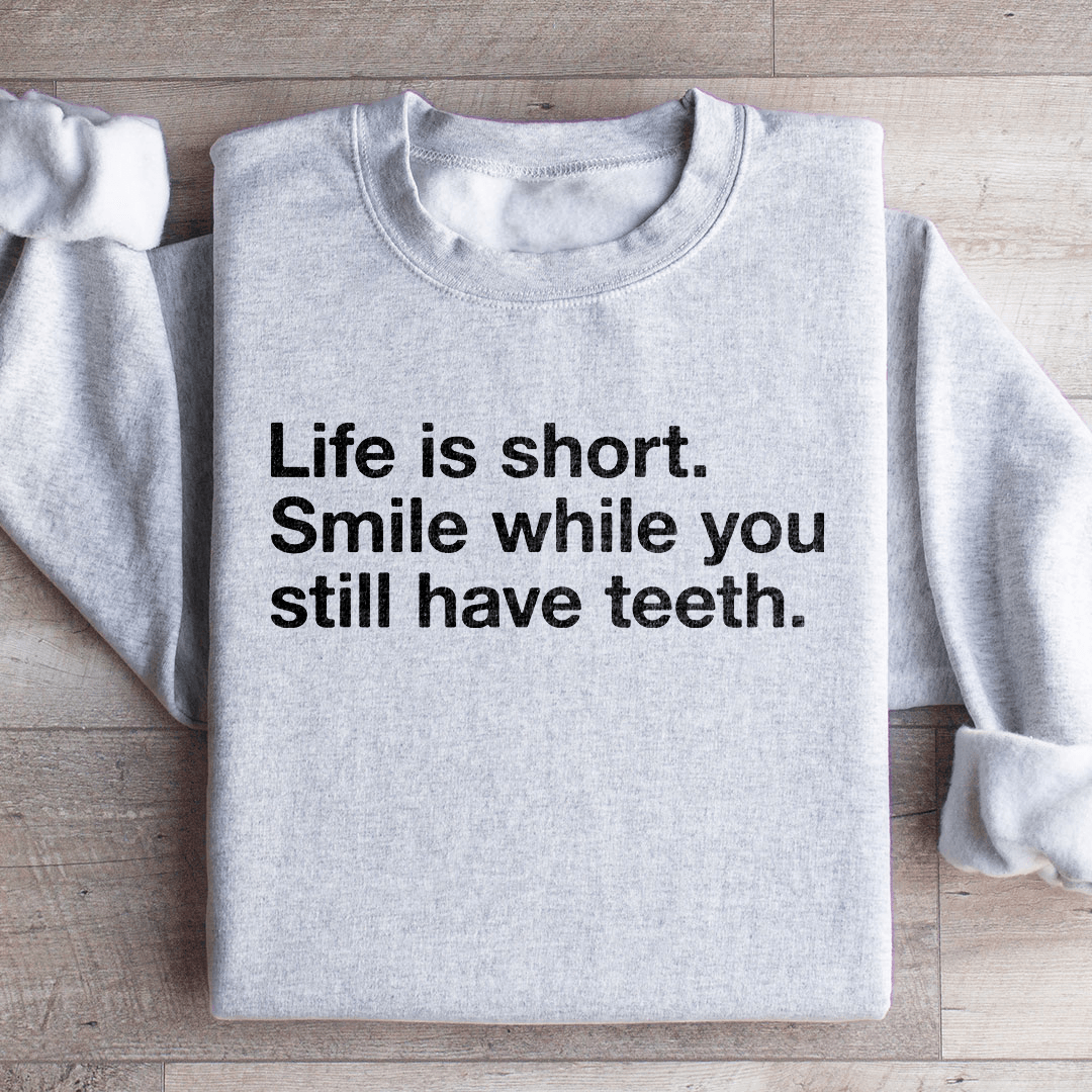 life is short smile while you still have teeth sweatshirt