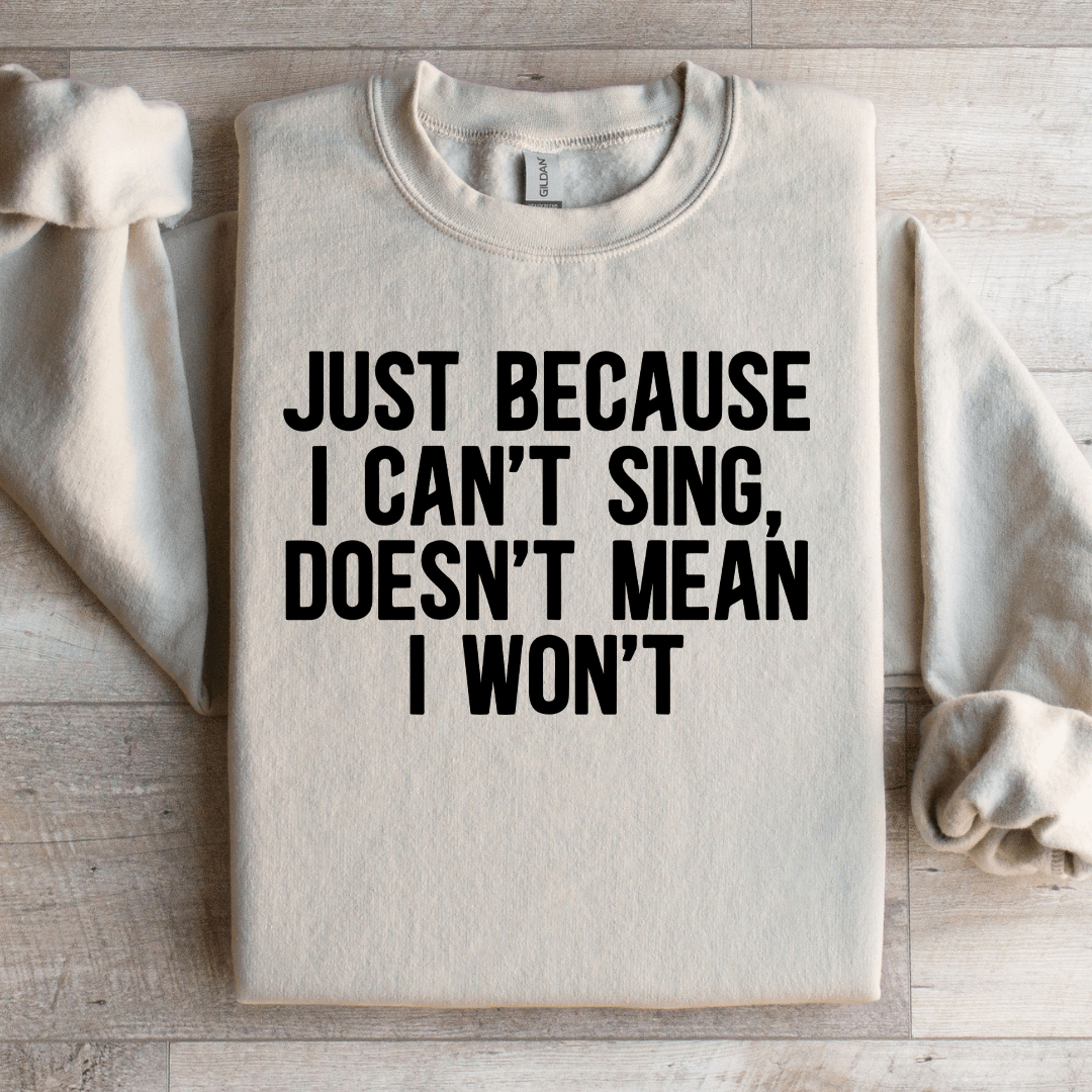 just because i can't sing doesn't mean sweatshirt