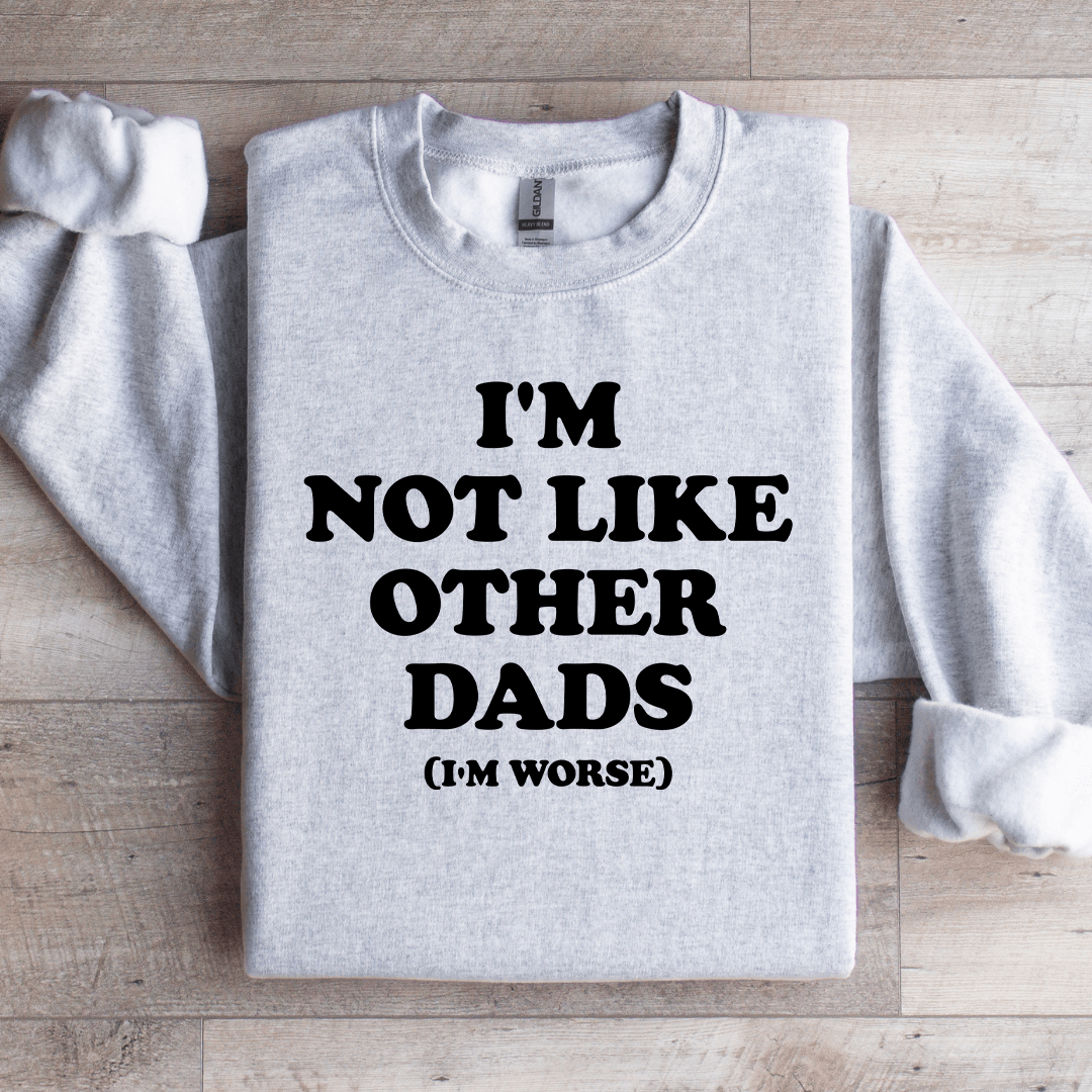 i'm not like other dads i'm worse sweatshirt