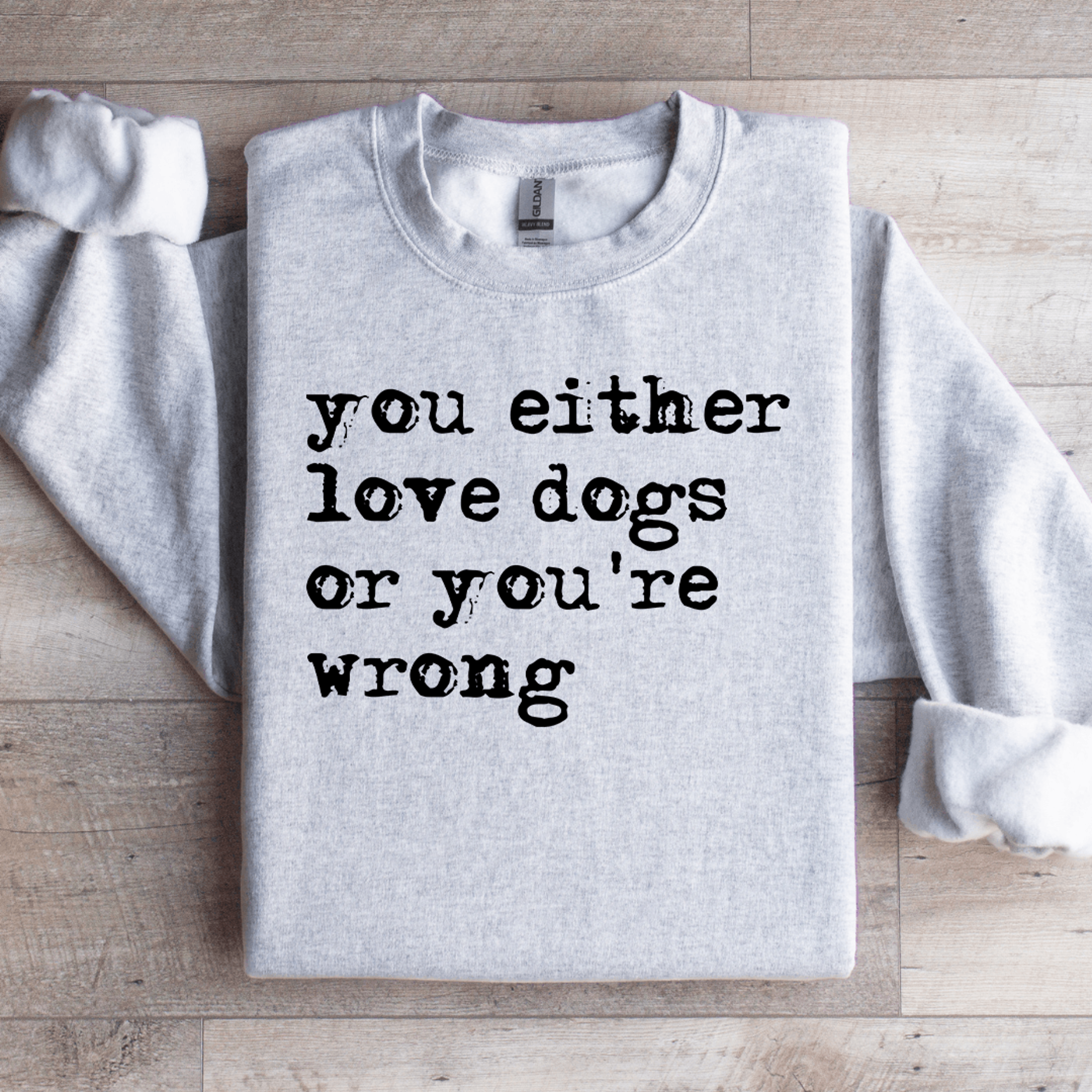 you either love dogs or you're wrong sweatshirt