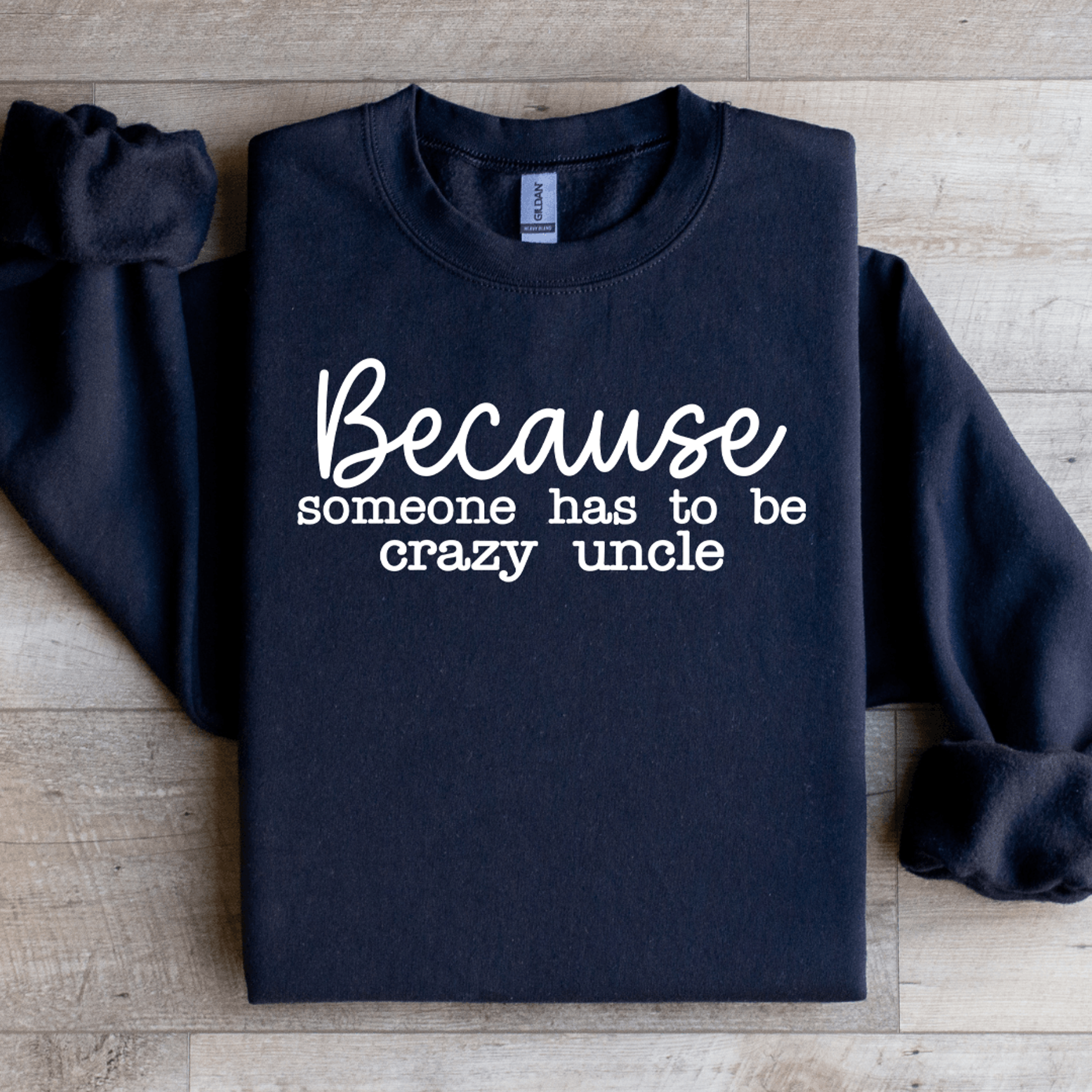 because someone has to be the crazy uncle sweatshirt