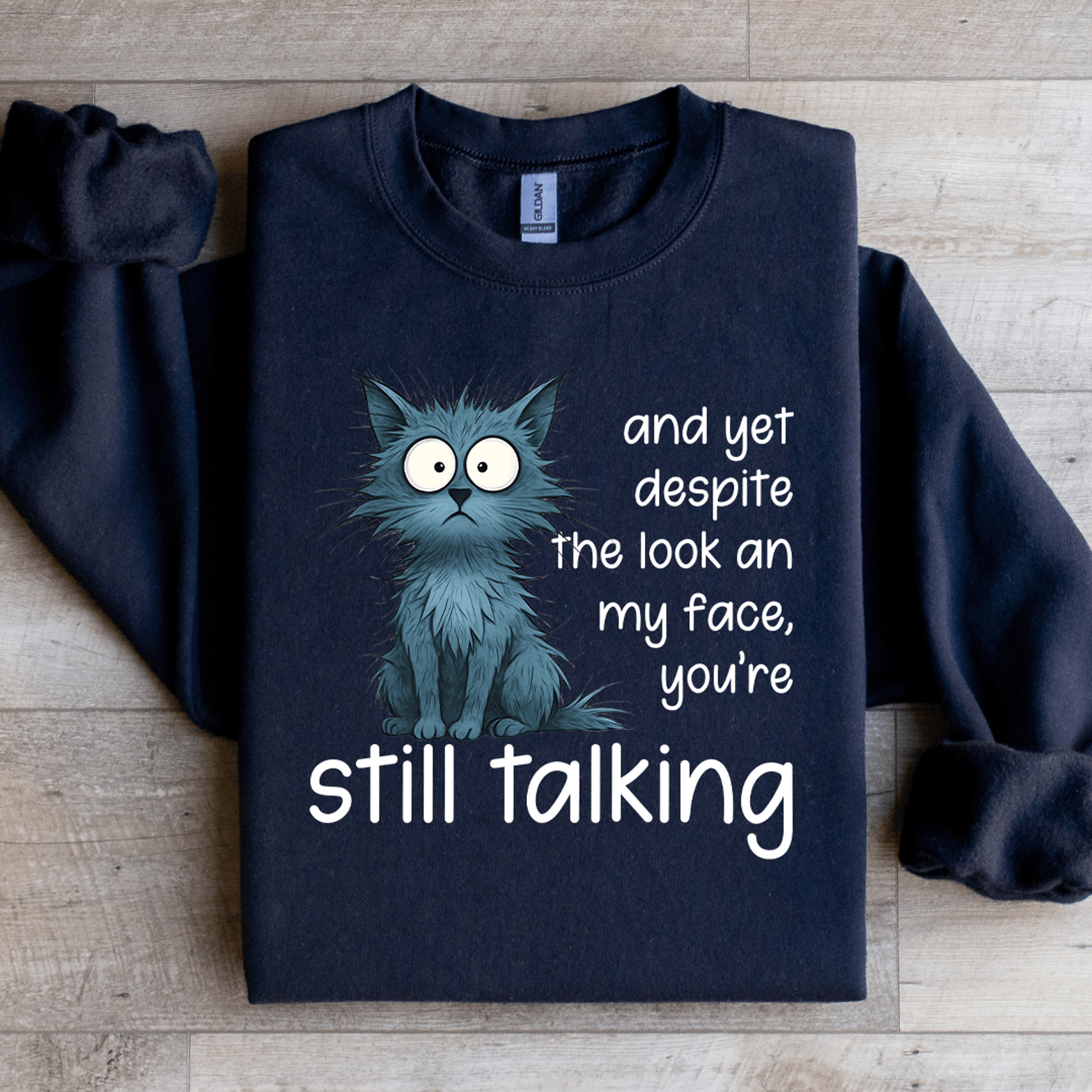 and yet despite the look an my face sweatshirt