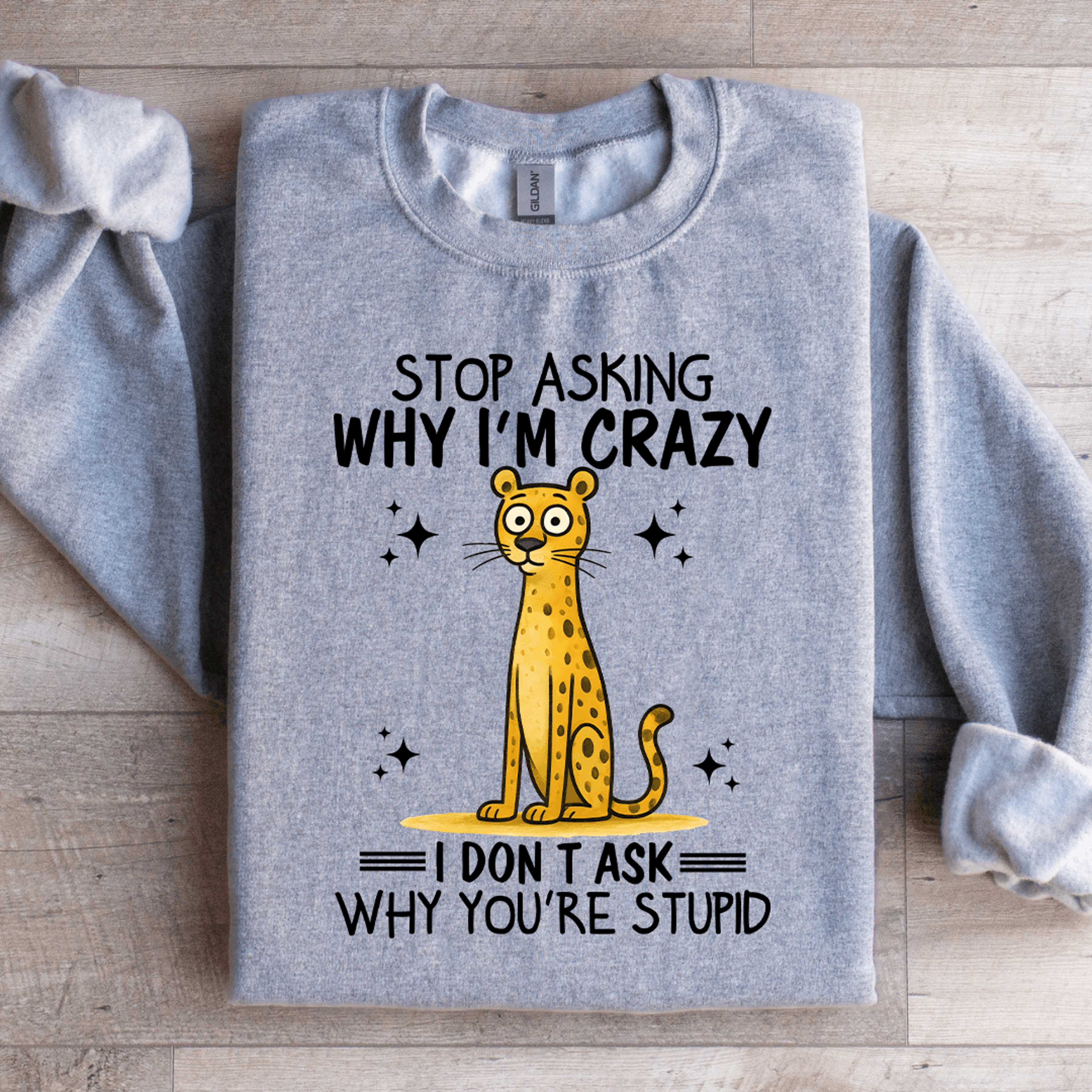stop asking i'm crazy sweatshirt