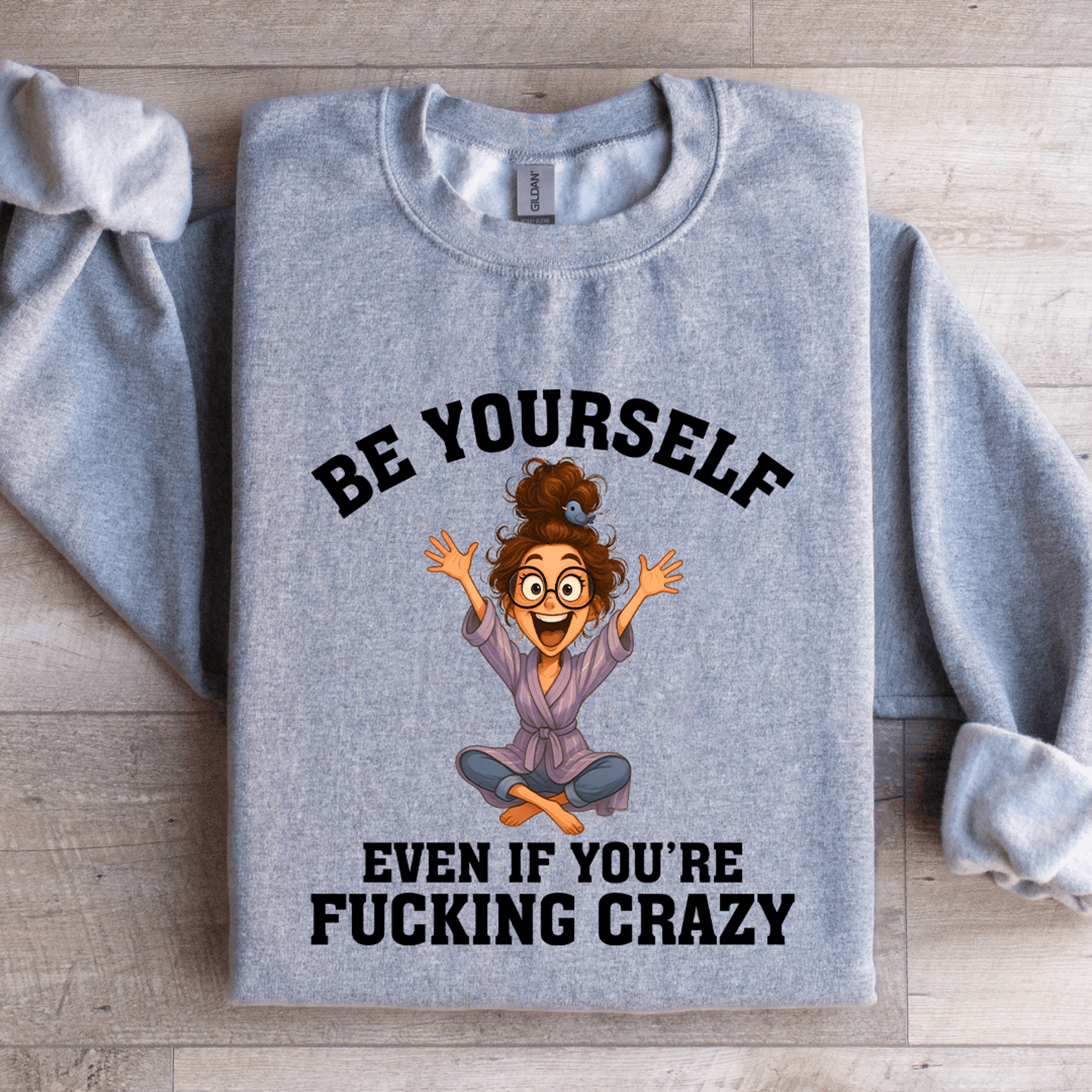 be yourself even if you're f-cking crazy sweatshirt