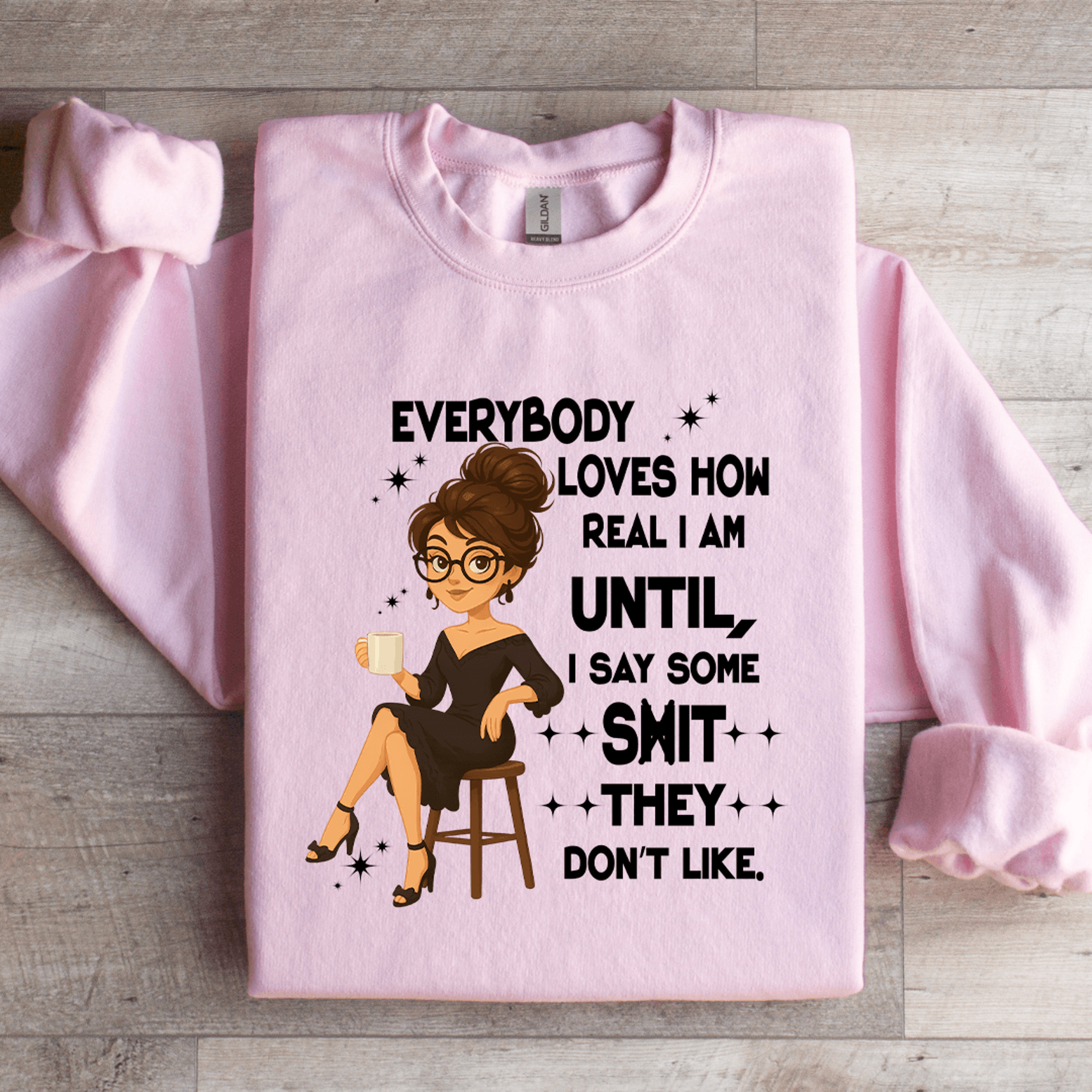 everybody loves how real i am until sweatshirt
