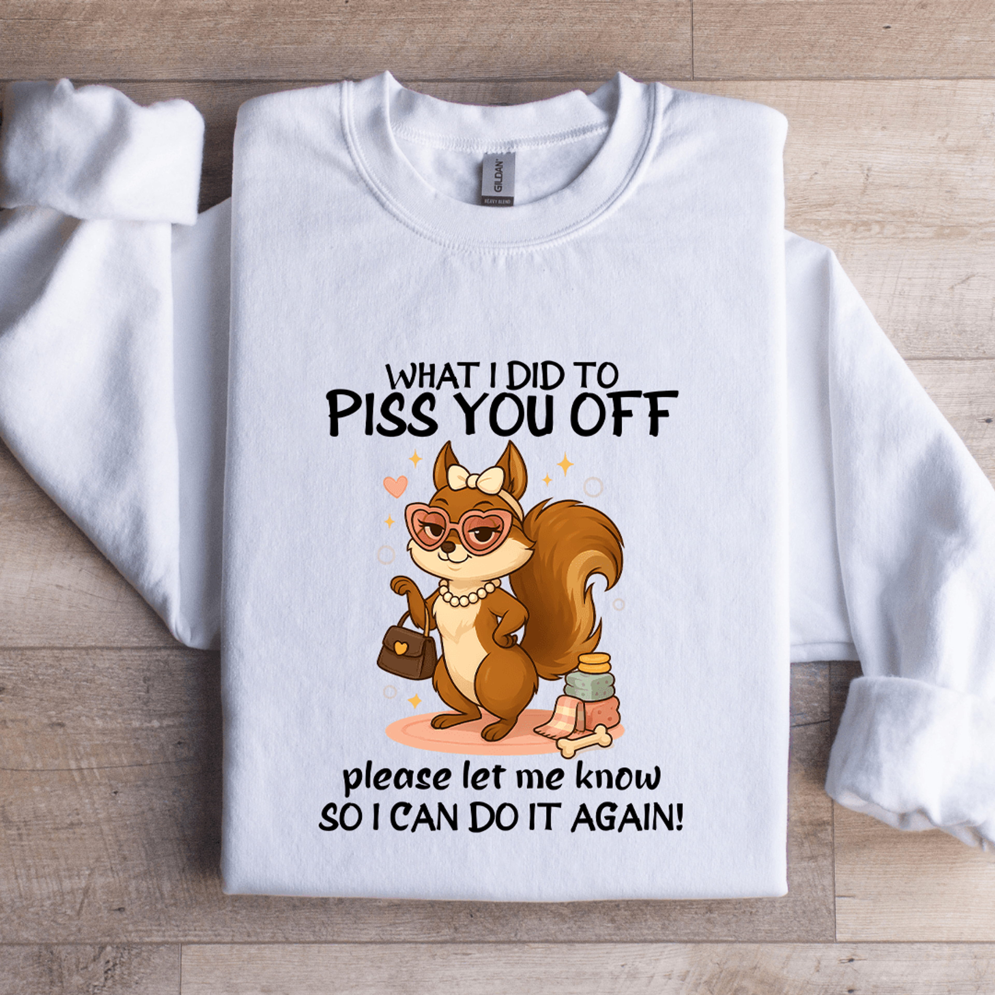 what i did to piss you sweatshirt