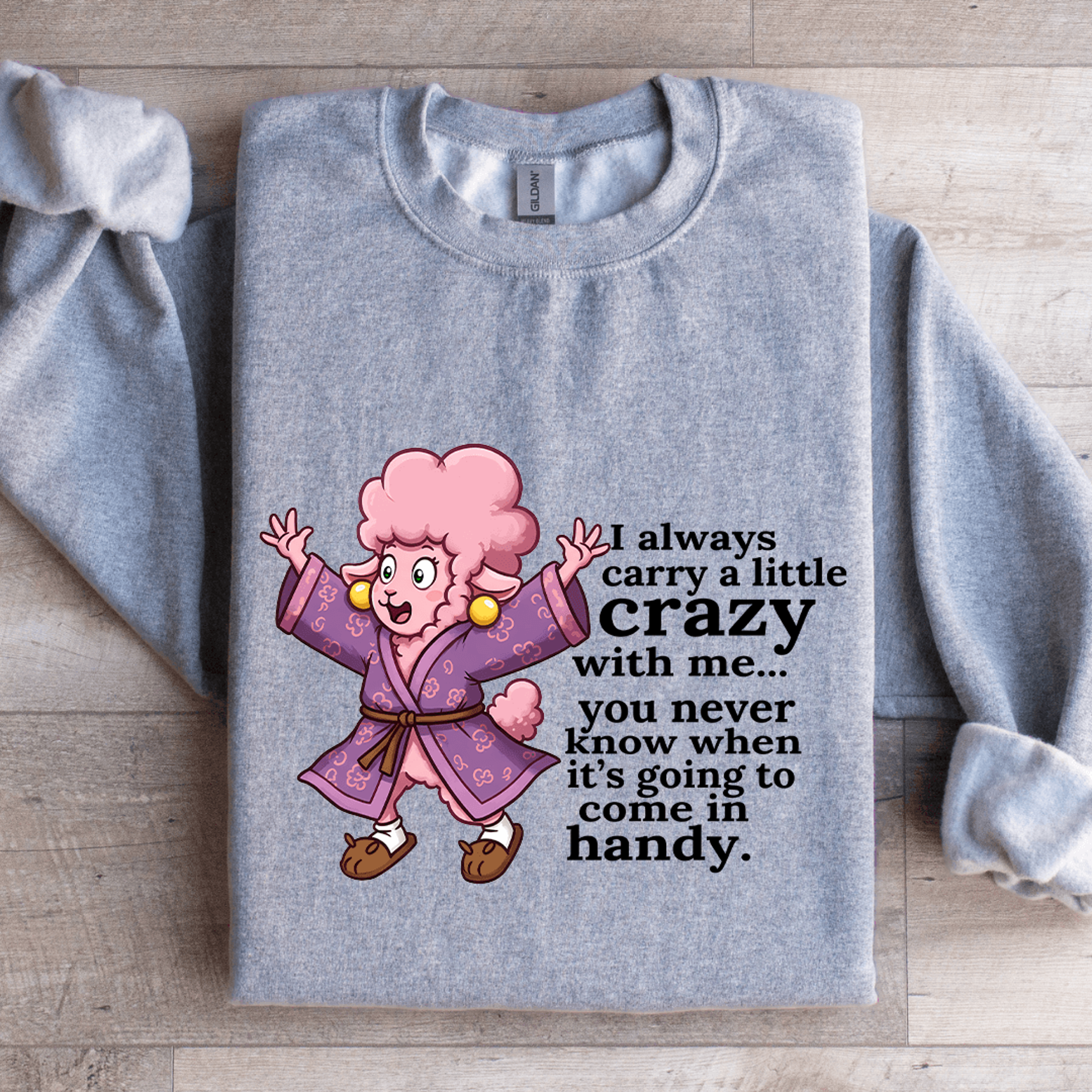 i always carry a little crazy with me you never know sweatshirt