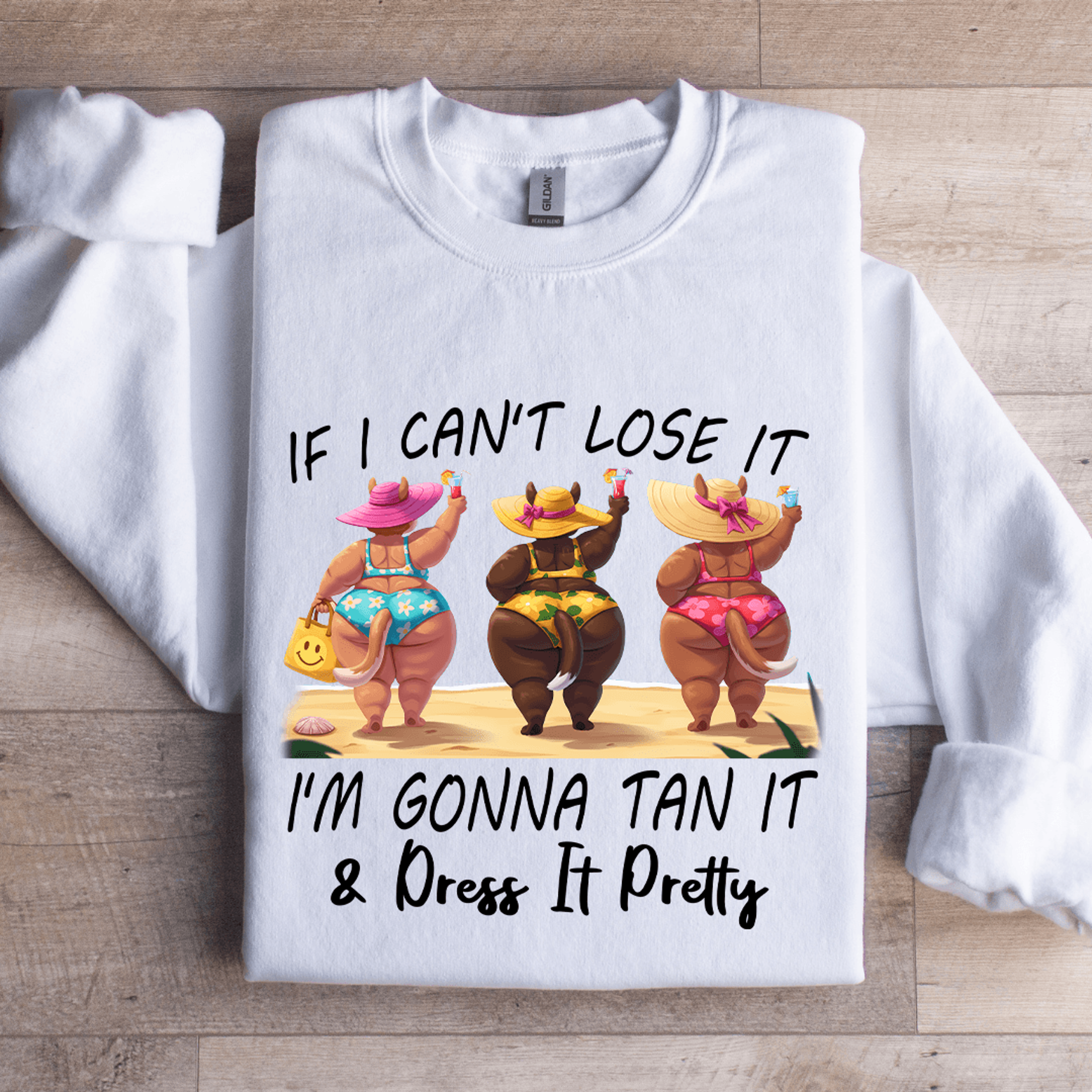 if i can't lose it i'm gonna tan it dress it pretty sweatshirt