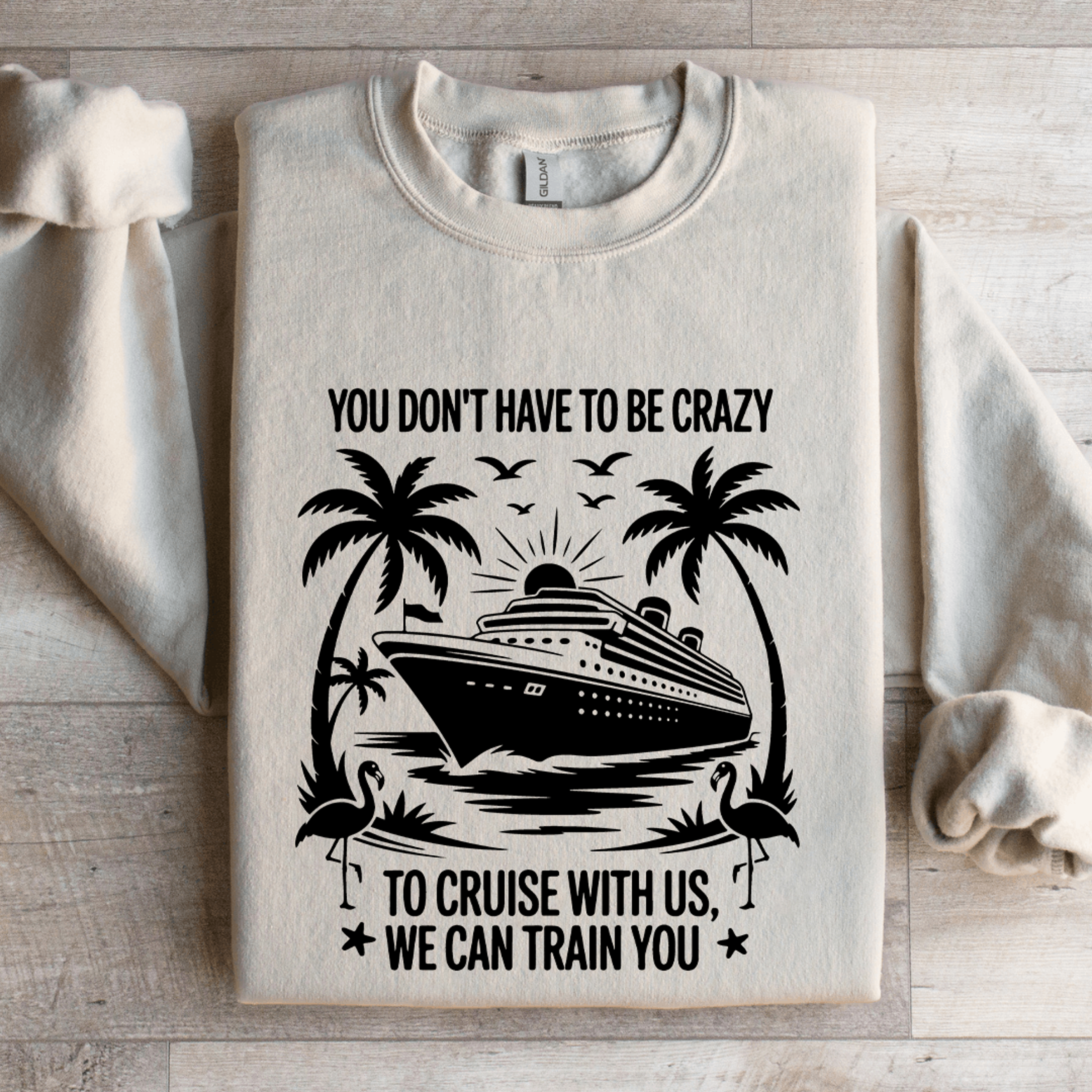 you don't have to be crazy to cruise with us sweatshirt