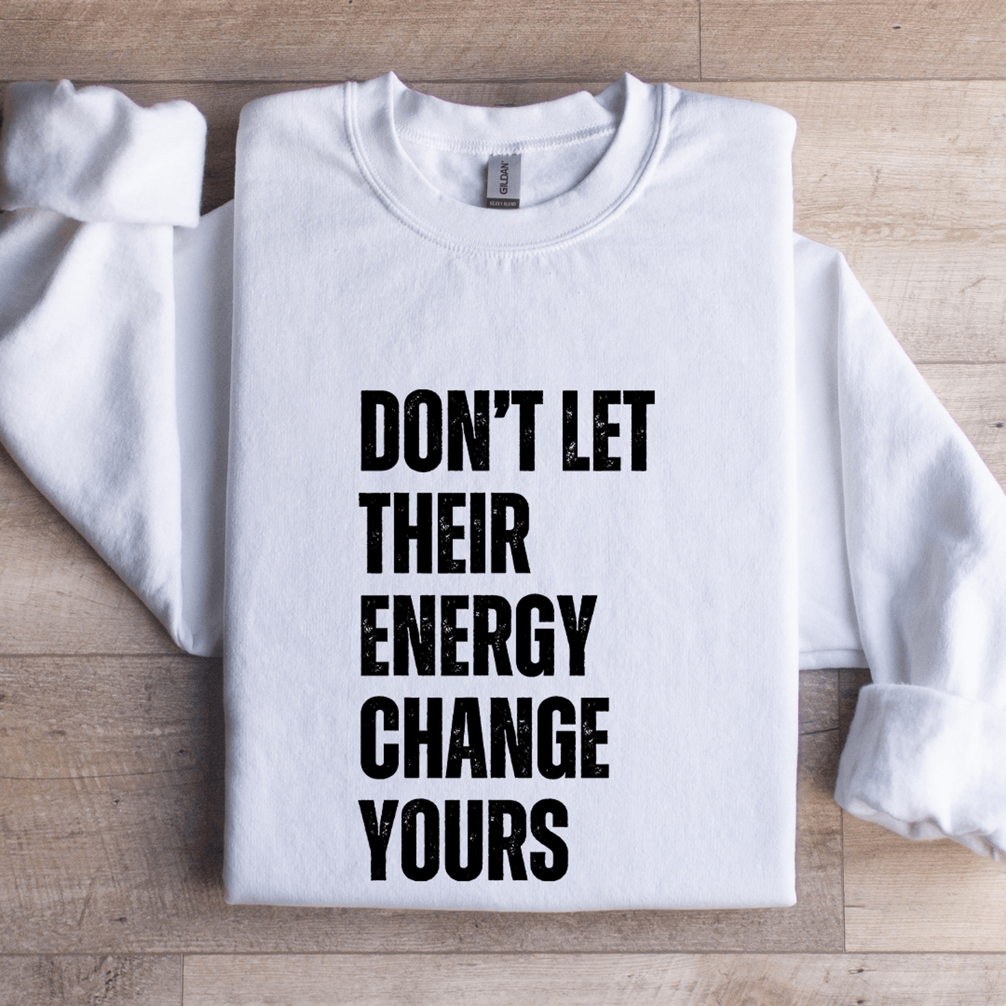 don't let their energy change yours sweatshirt
