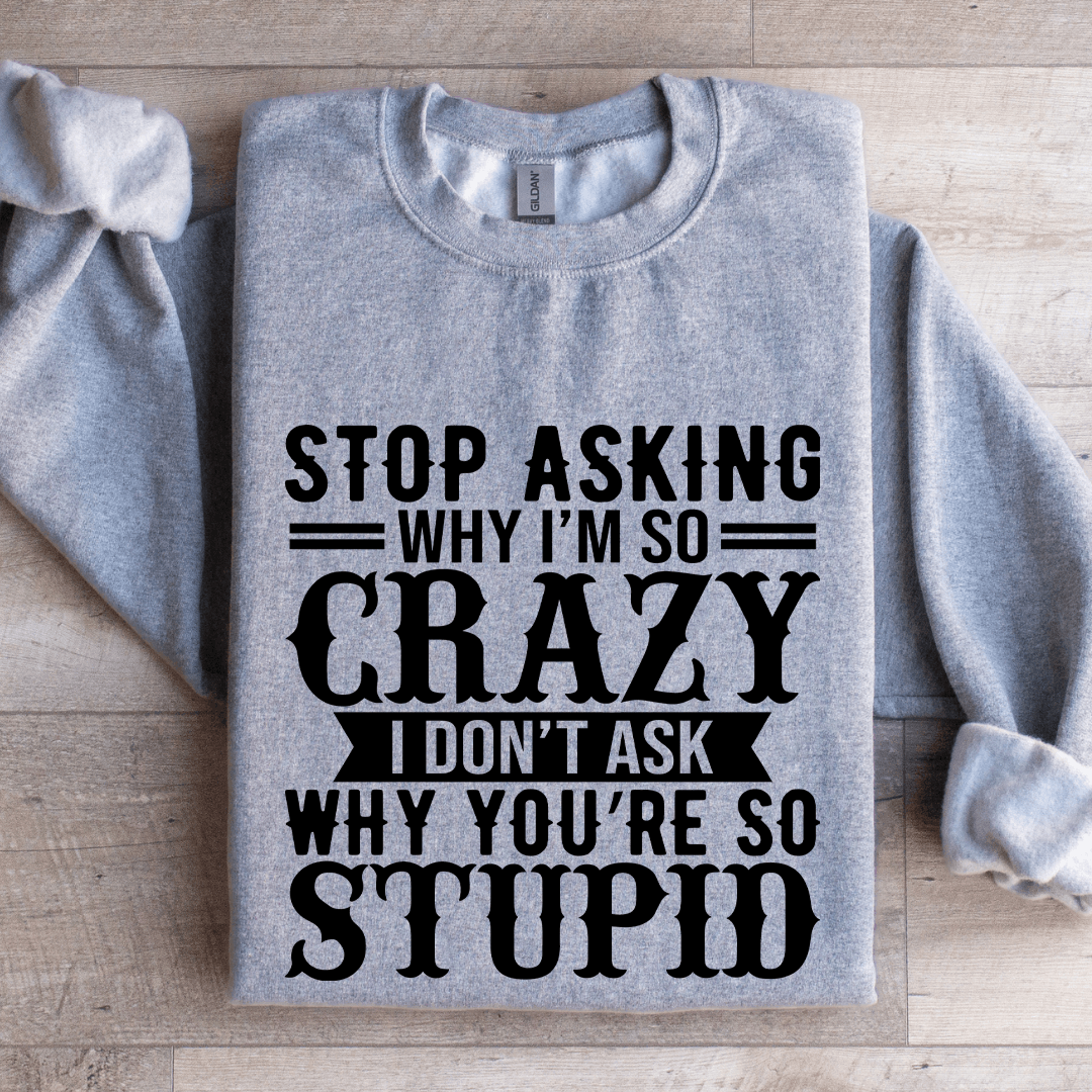stop asking why i'm so crazy sweatshirt
