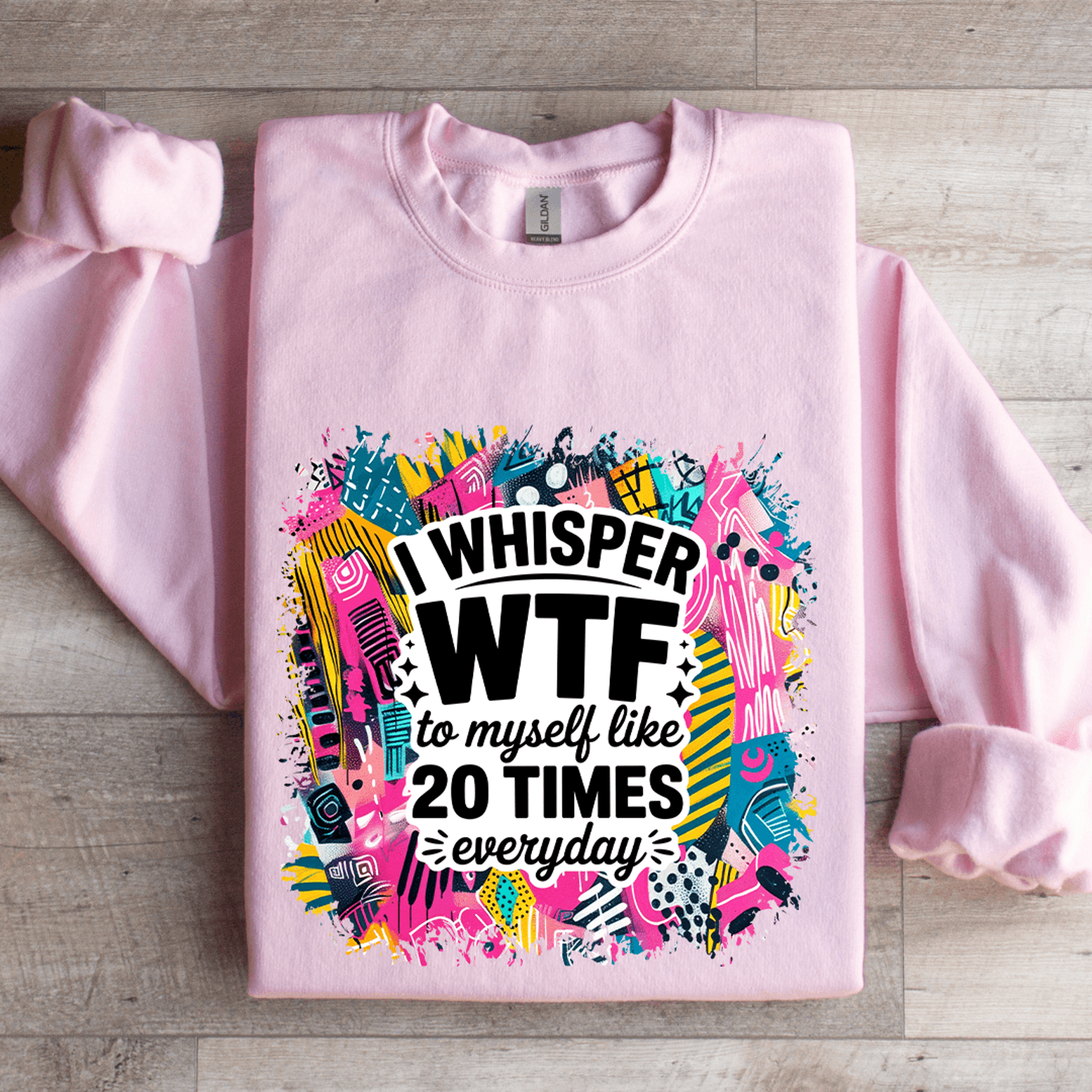 i whisper wtf to myself like 20 times everyday sweatshirt