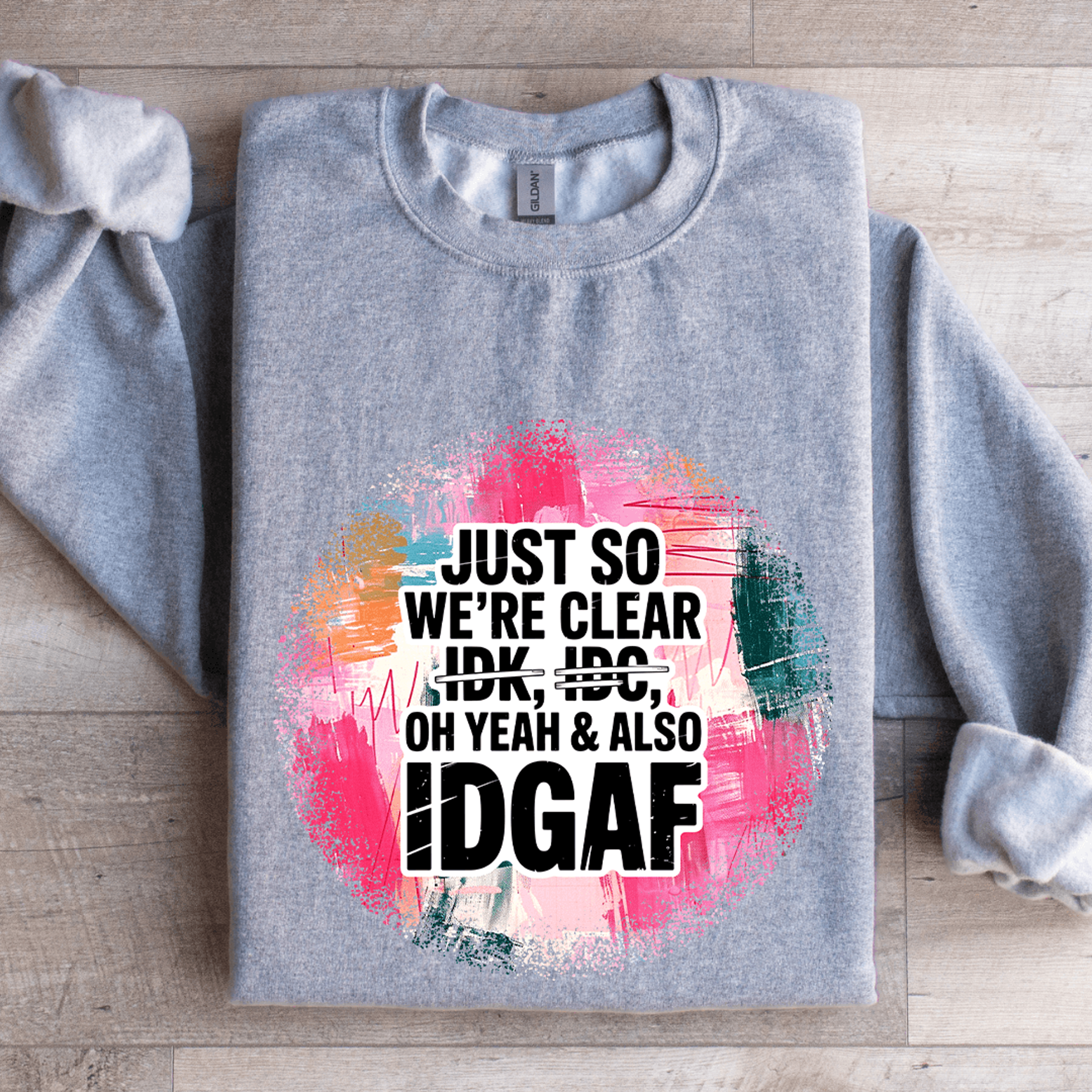 just so we're idk idc oh yeah & also idgaf sweatshirt