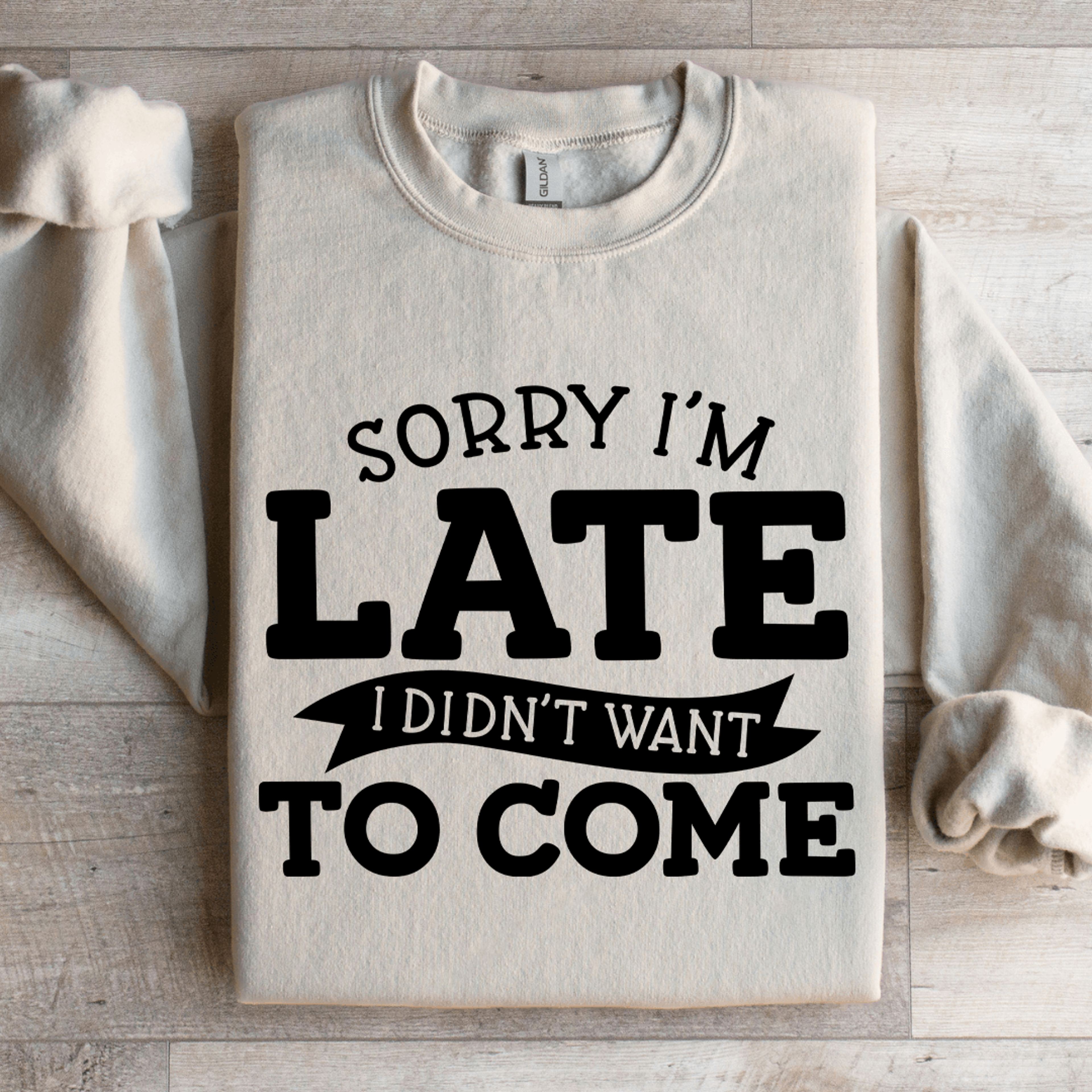 sorry i'm late i didn't want to come sweatshirt
