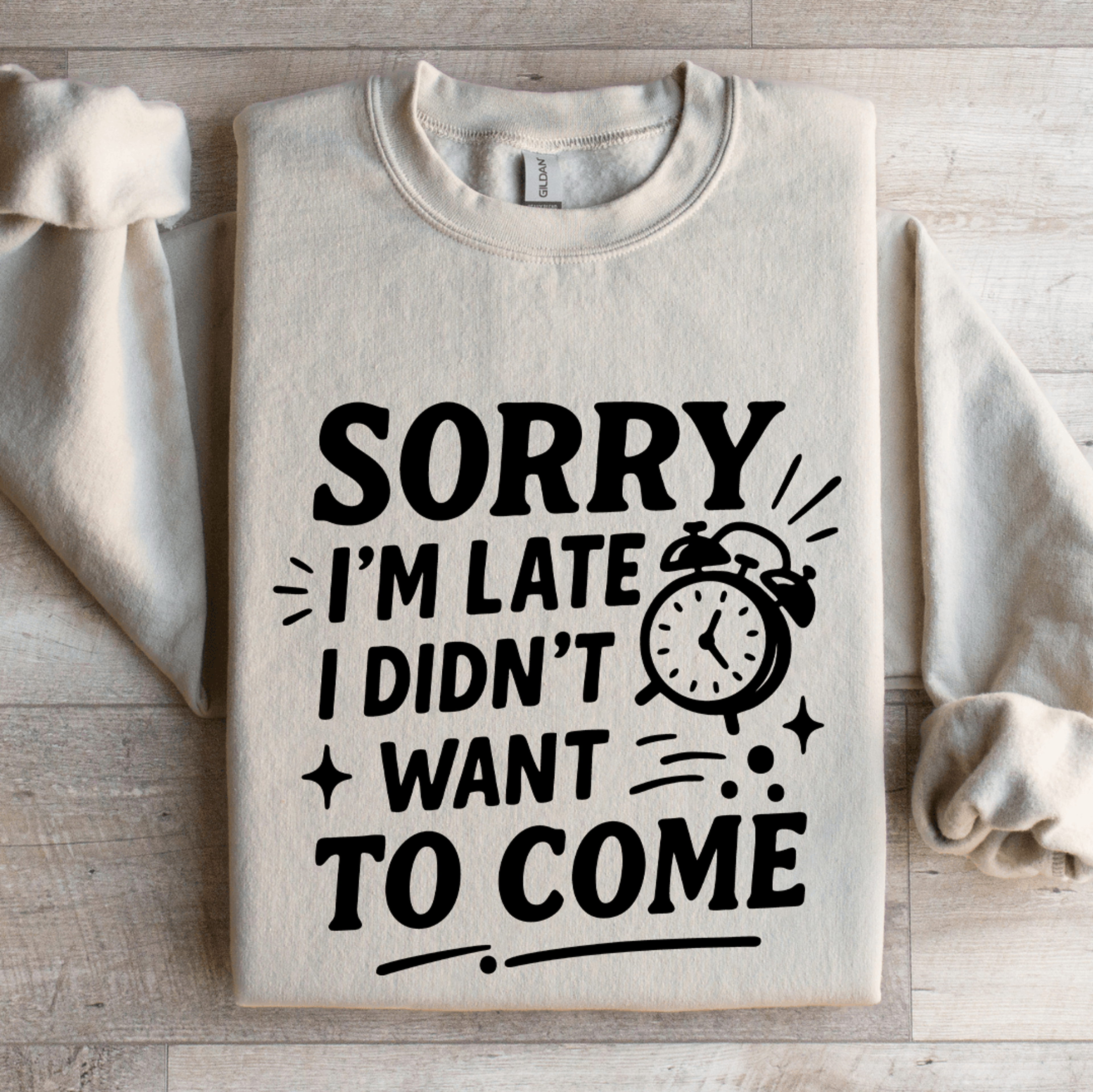 sorry i'm late i didn't want to come sweatshirt