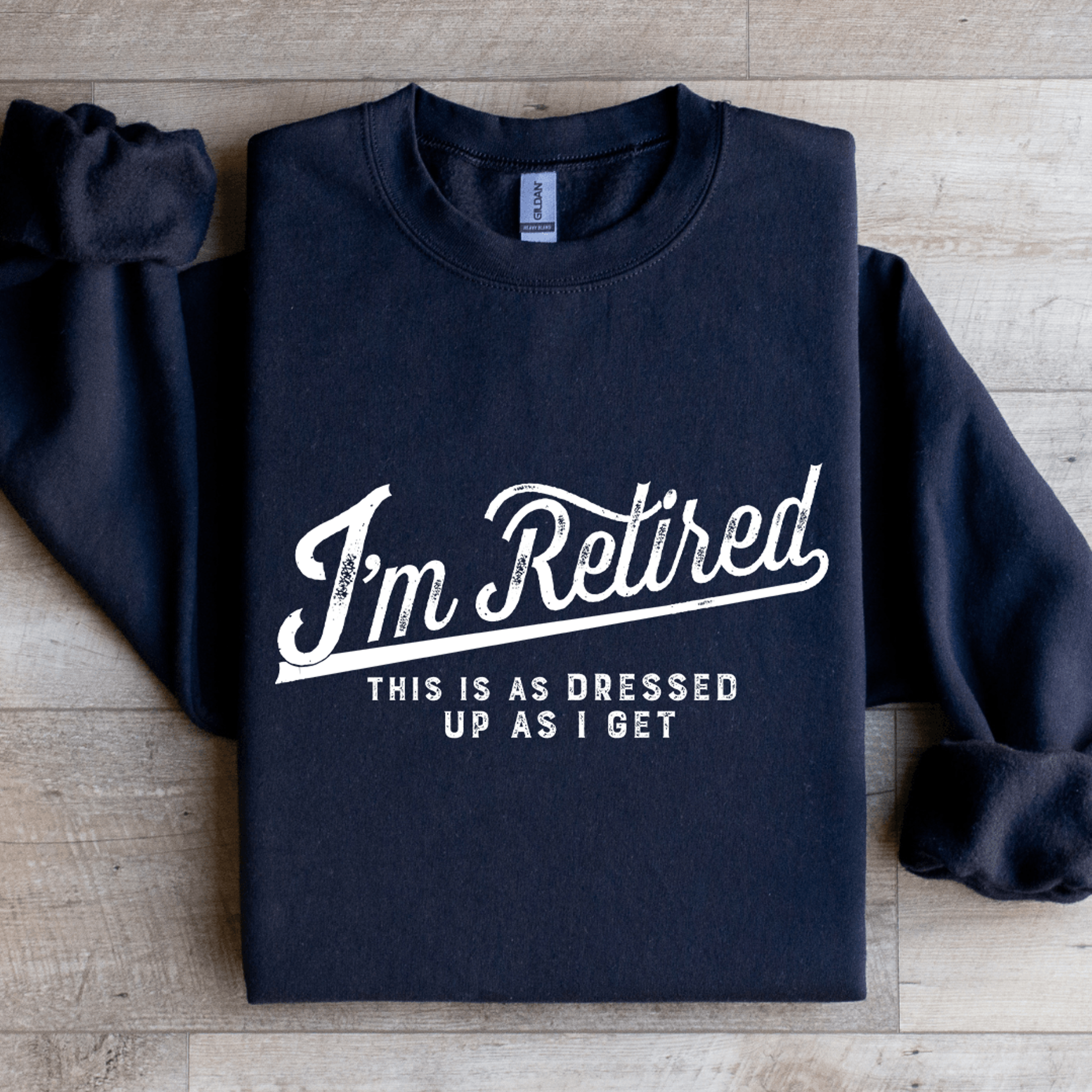 i'm retired this is as dressed sweatshirt