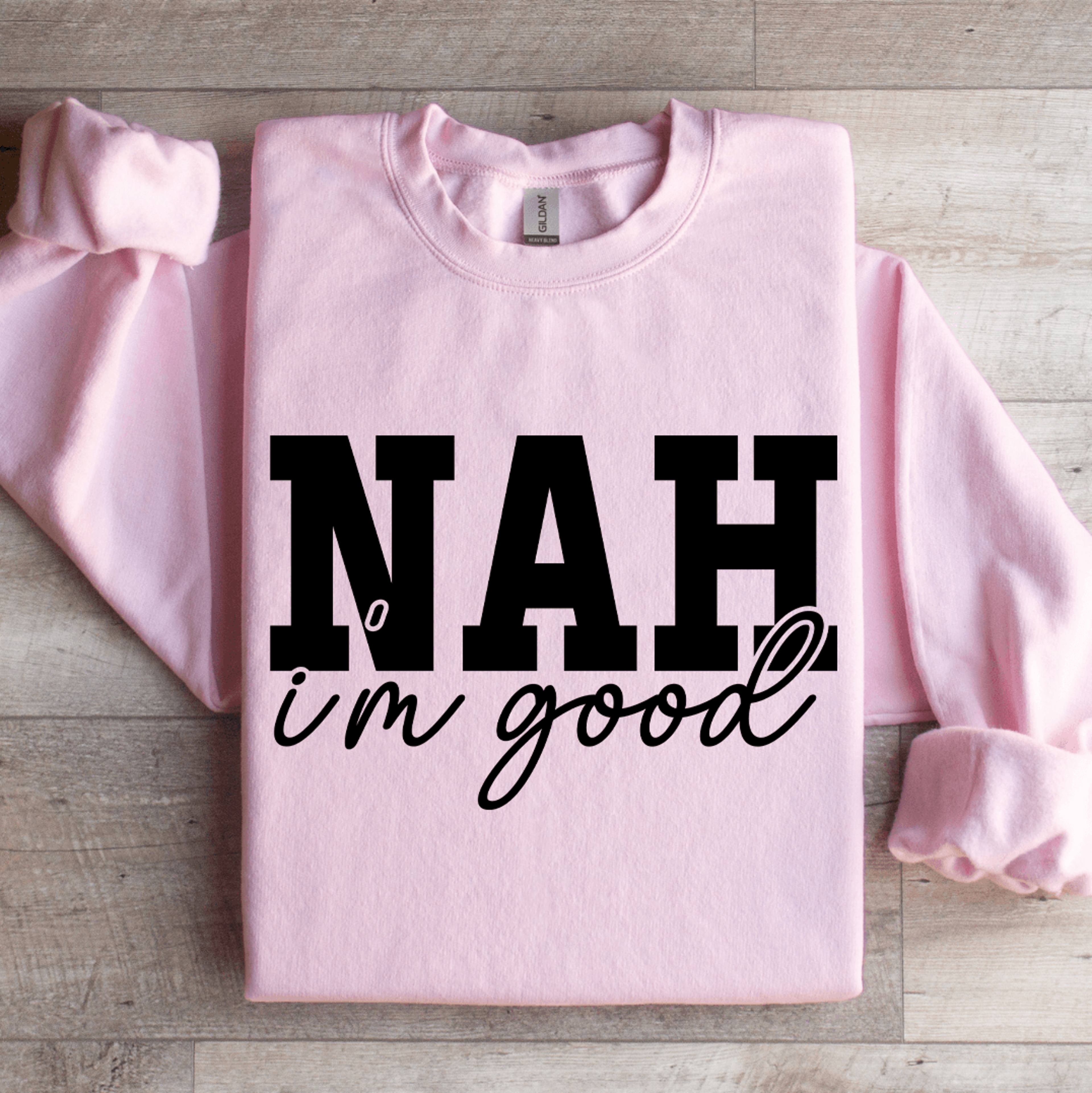 nah i'm good sweatshirt