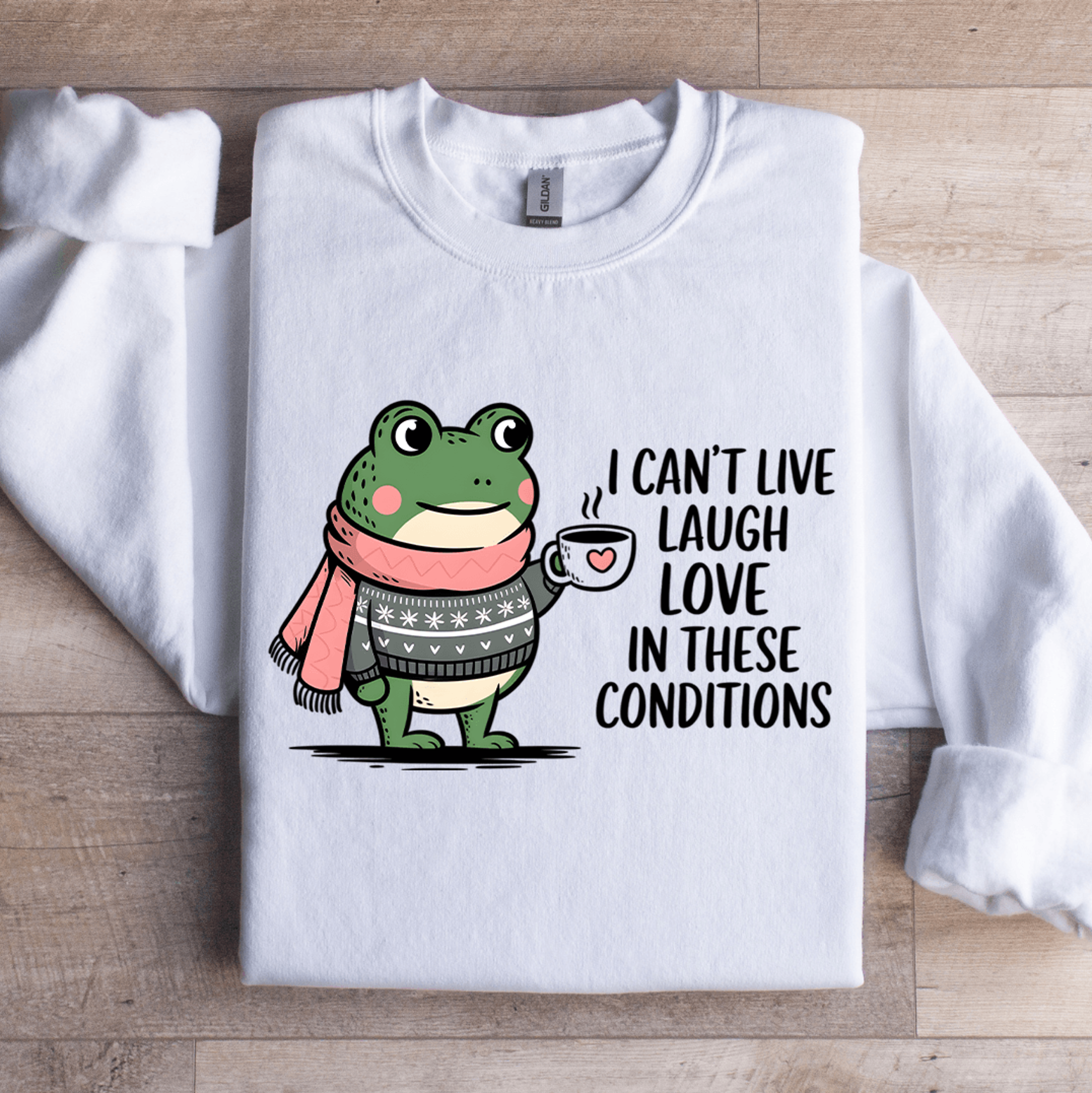 i can't live laugh love in these conditions sweatshirt