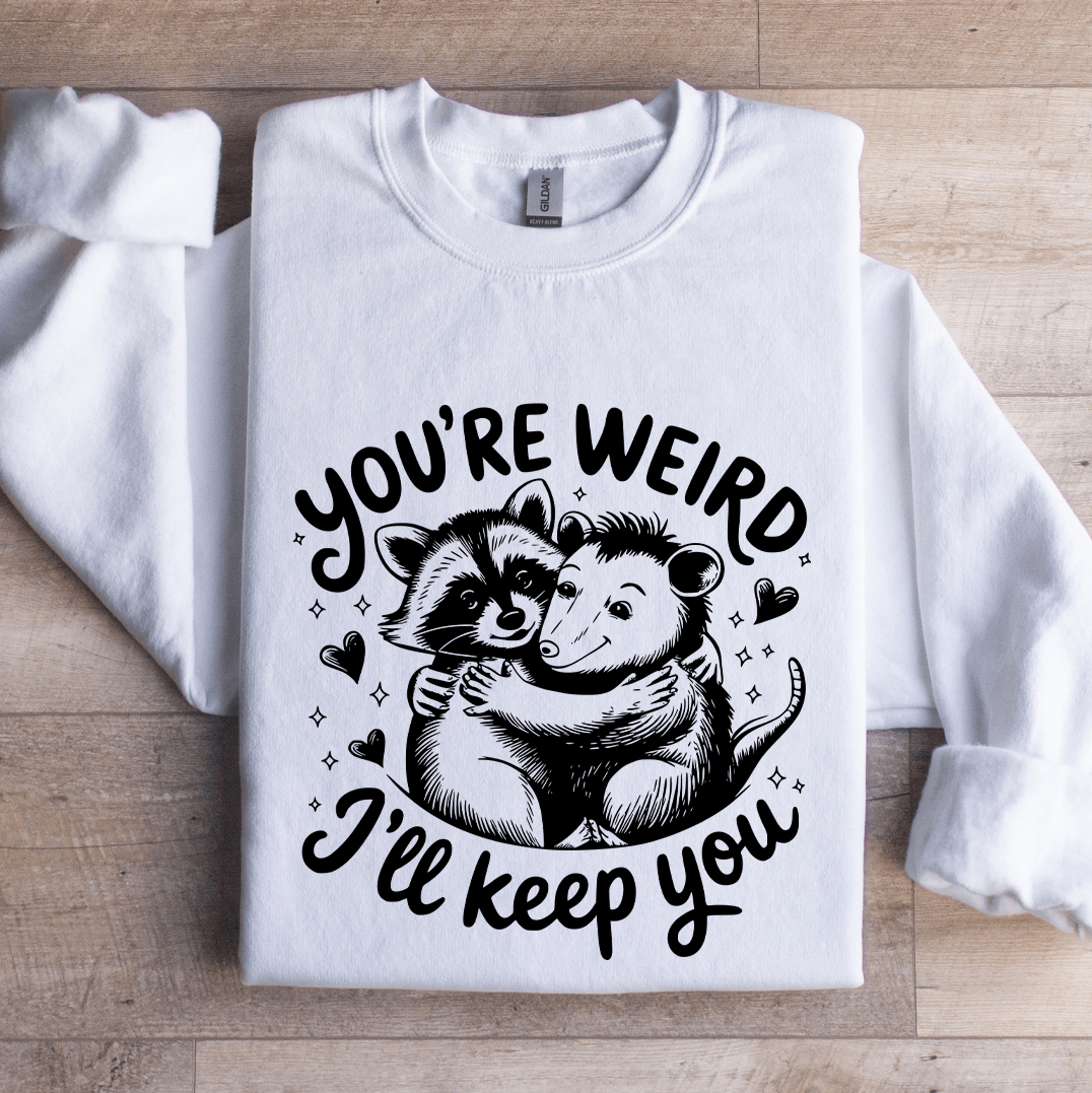you're weird i'll keep you sweatshirt