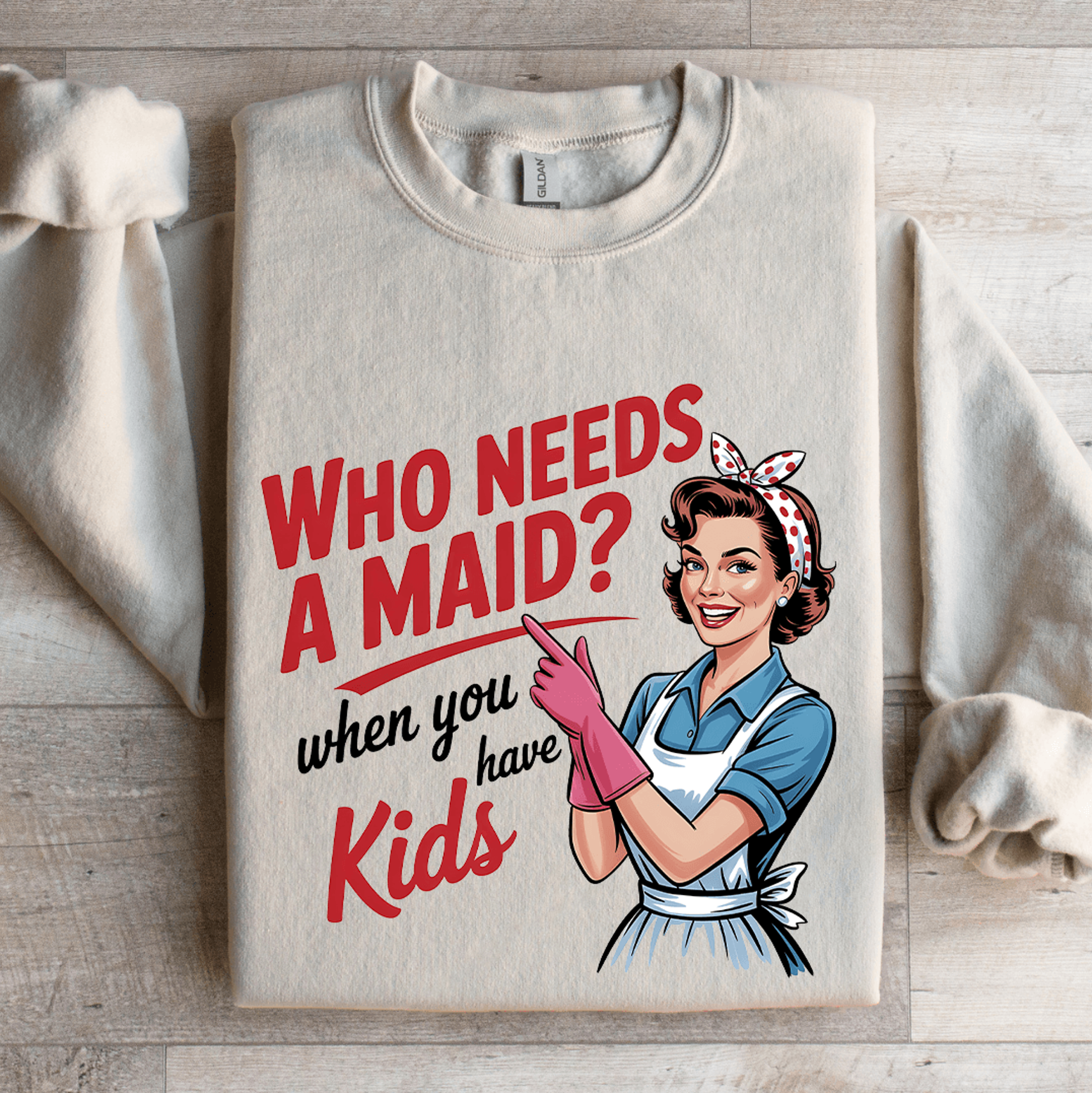 who needs a maid when you have kids sweatshirt