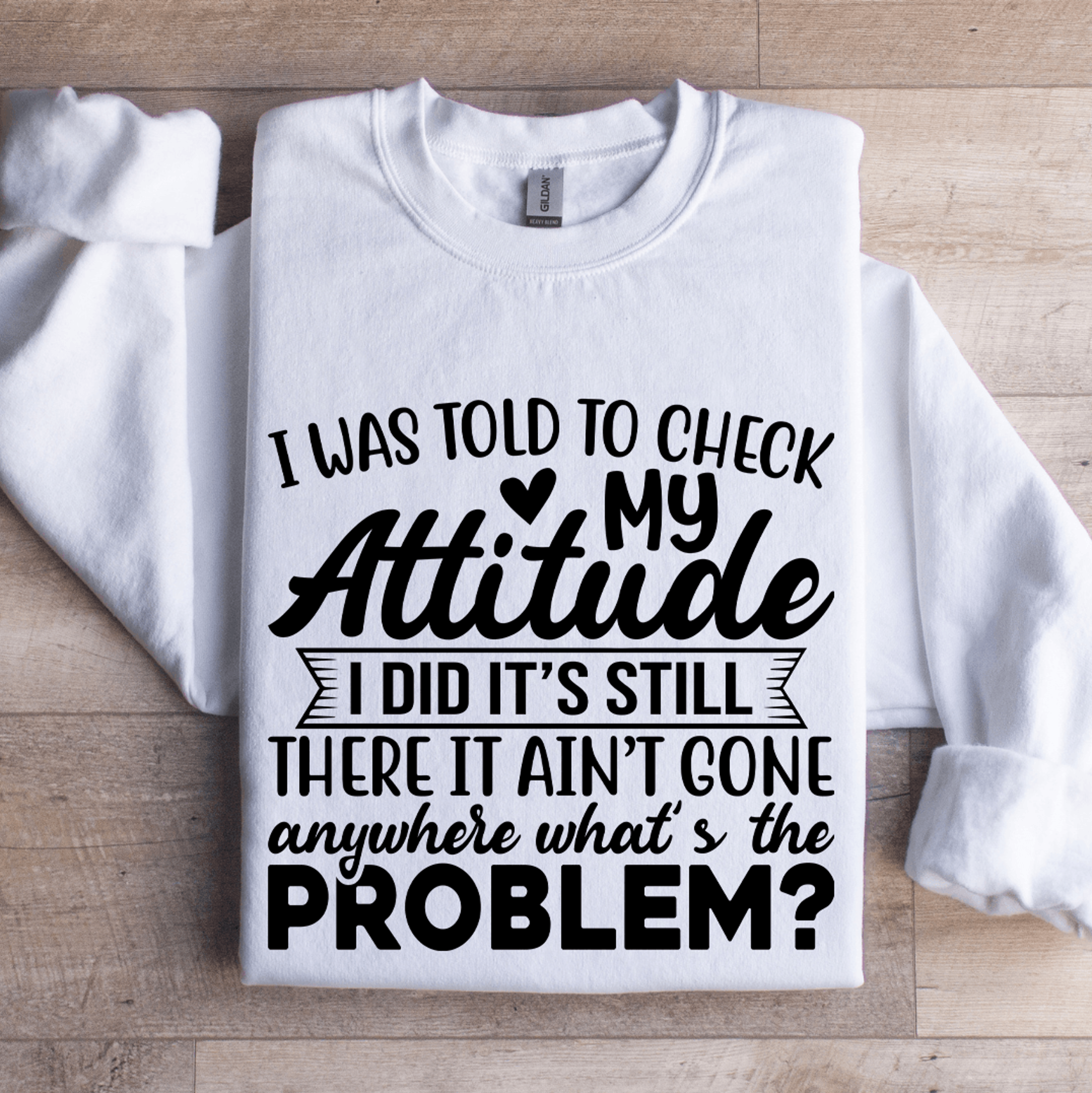 i was told to check my attitude sweatshirt