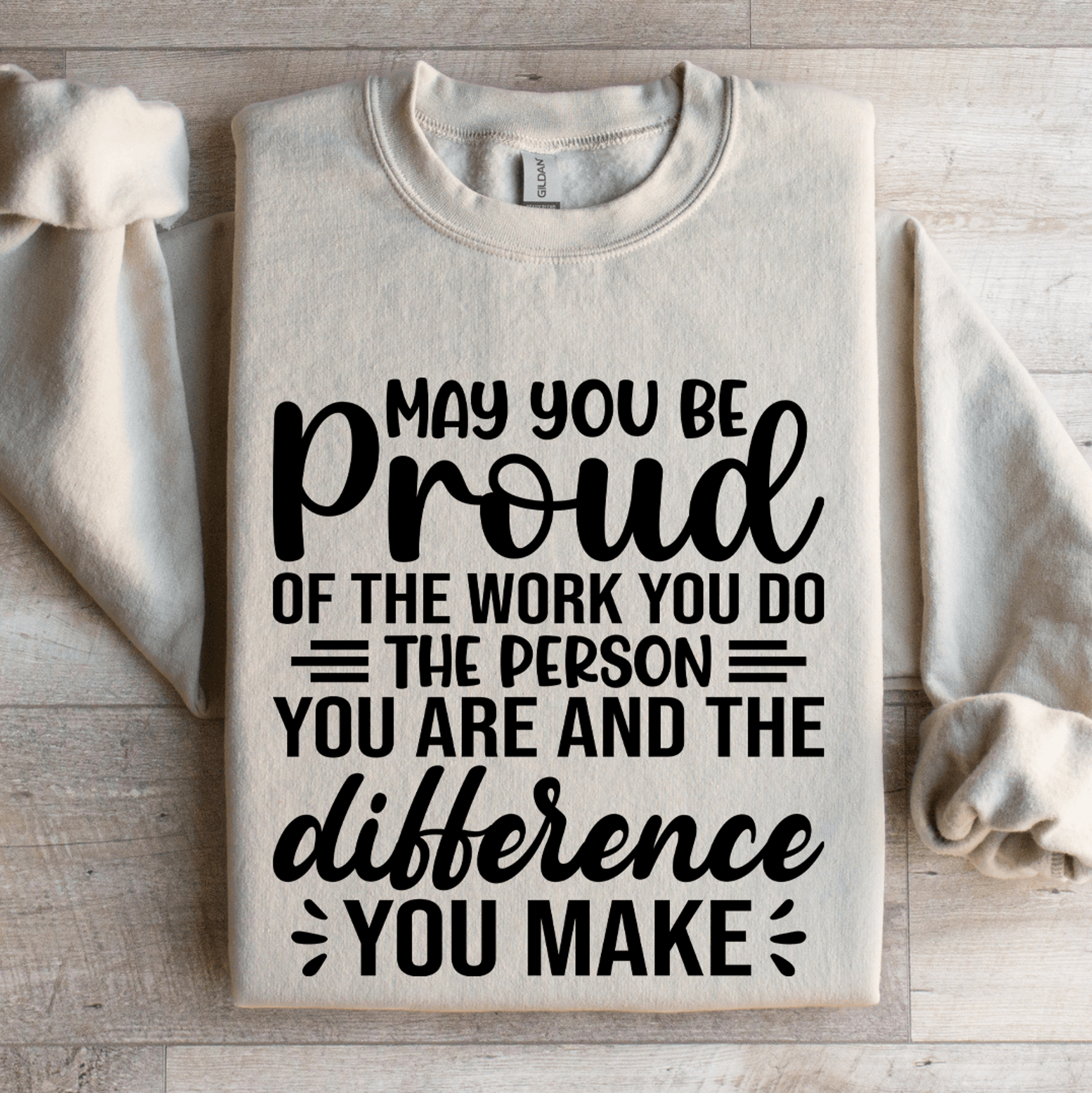 may you be proud of the work sweatshirt