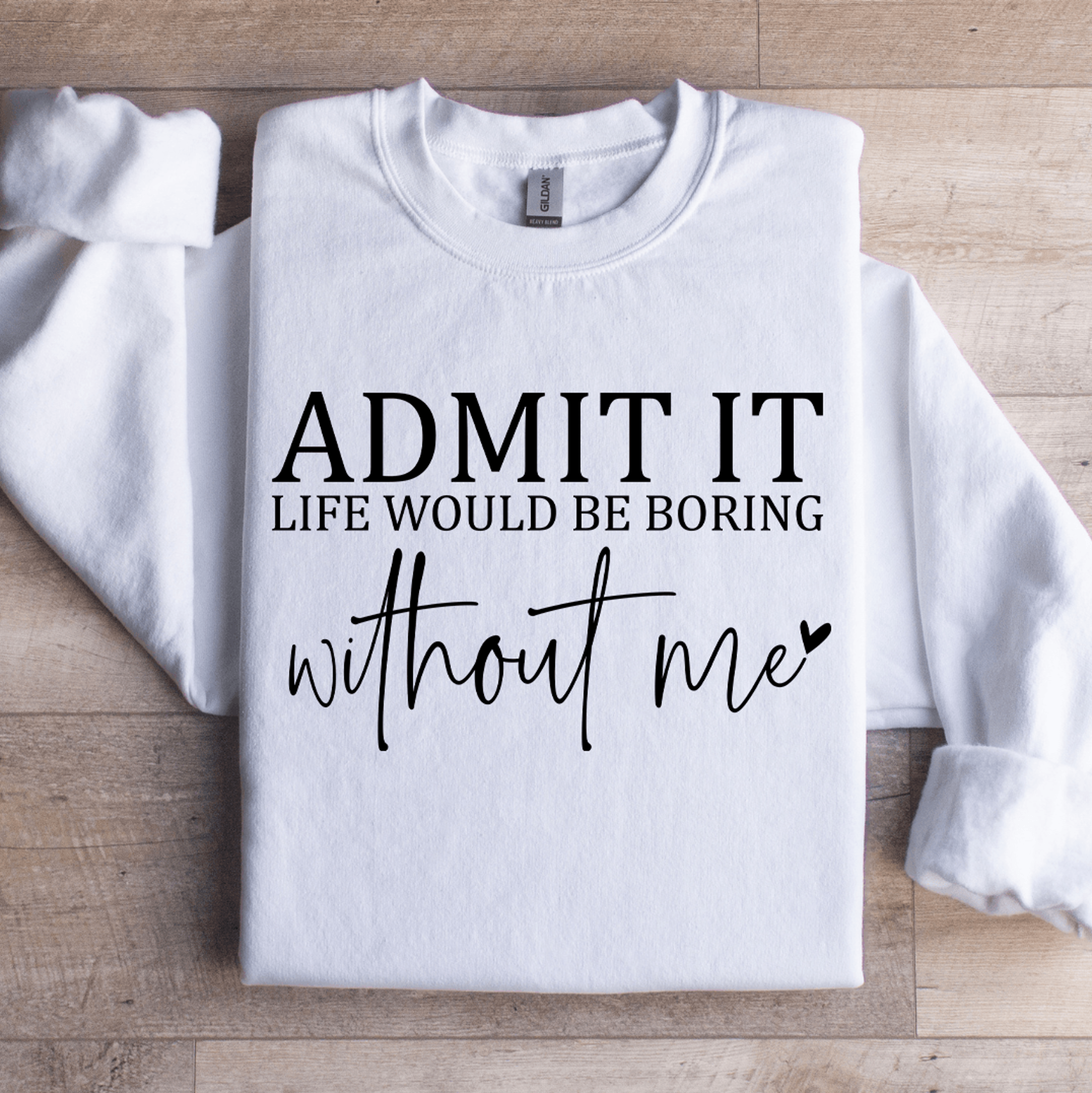 admit it life would be boring sweatshirt