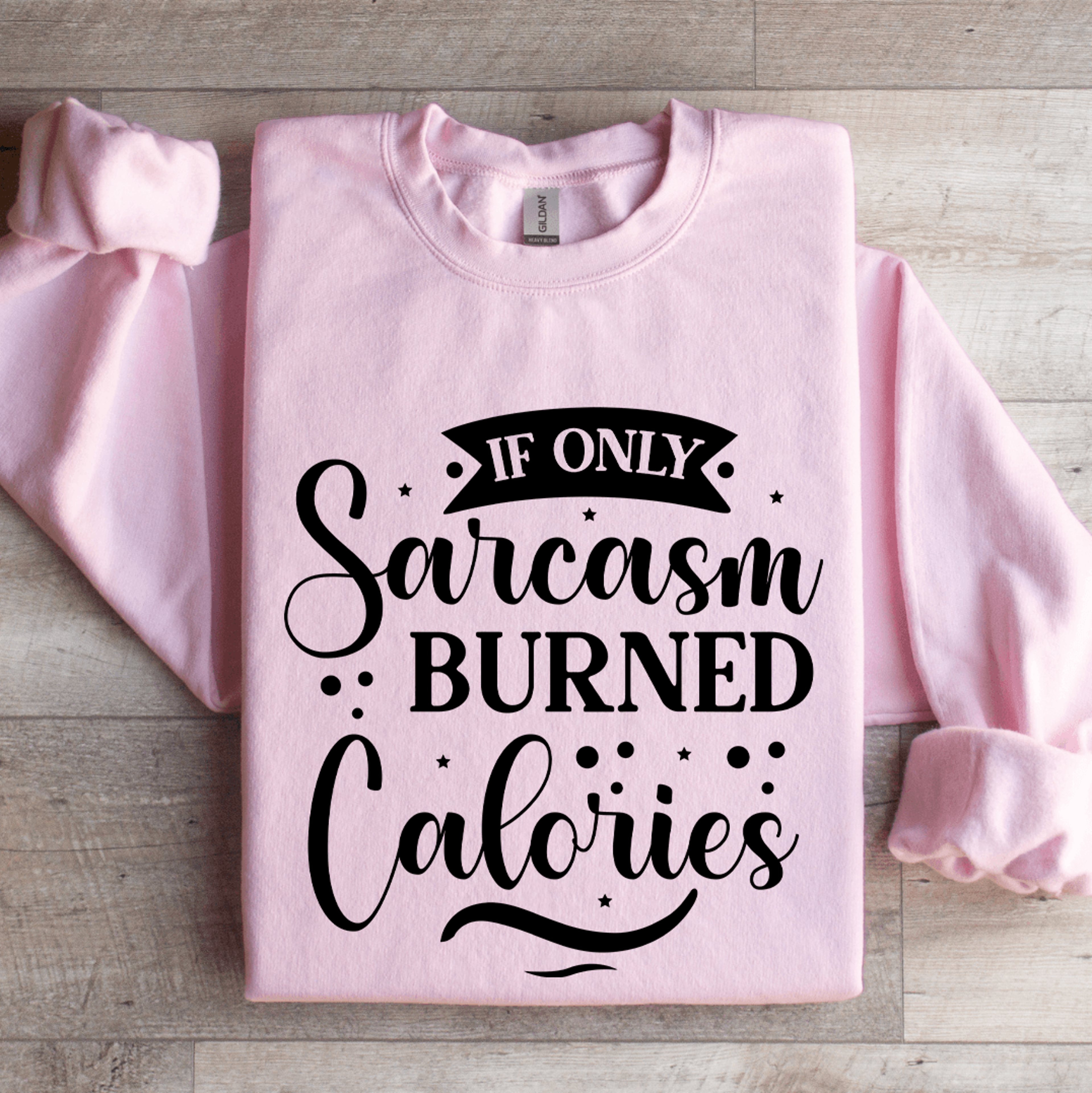 if only sarcasm burned calories sweatshirt