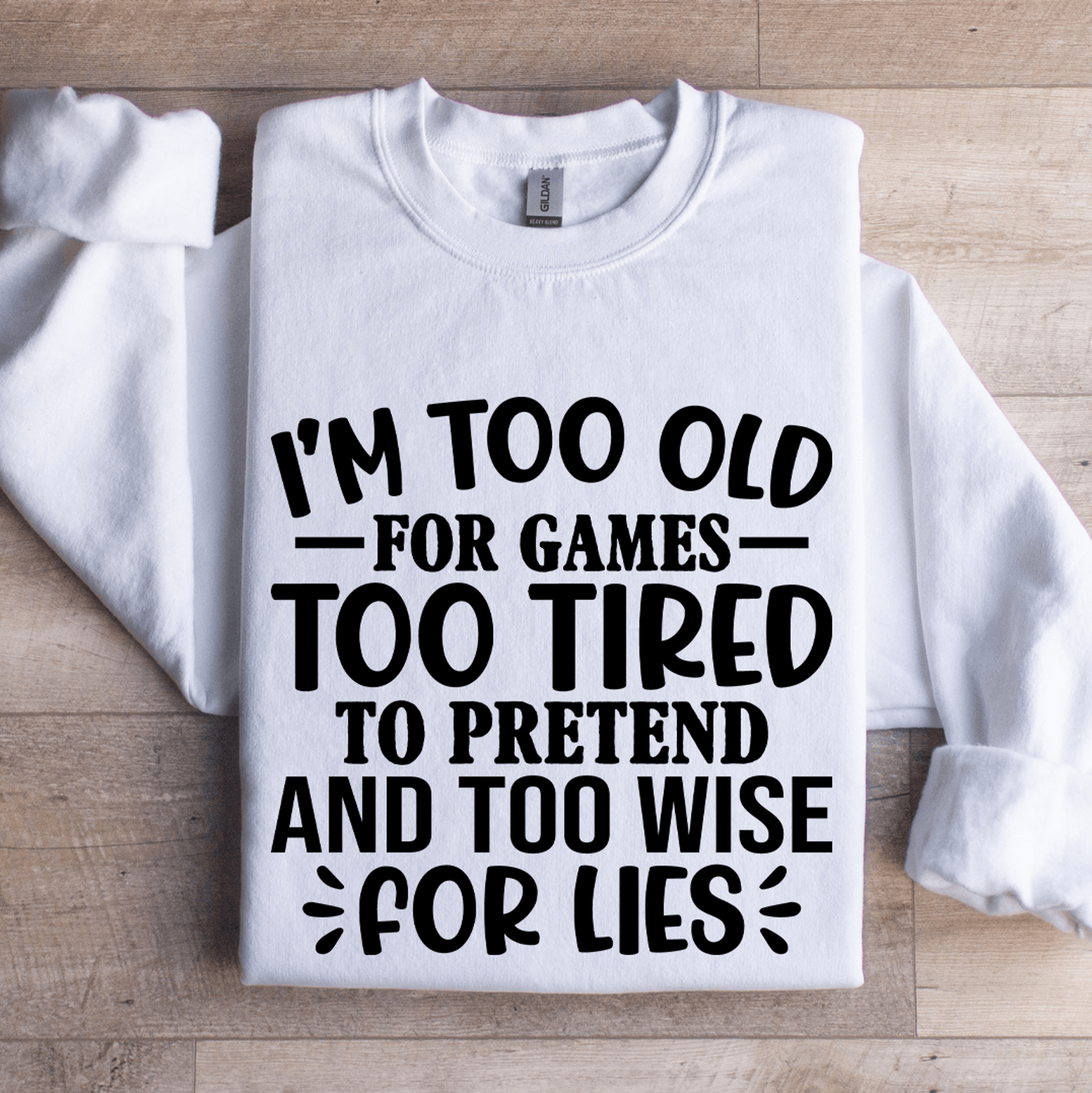 i'm too old for games too tired to pretend sweatshirt