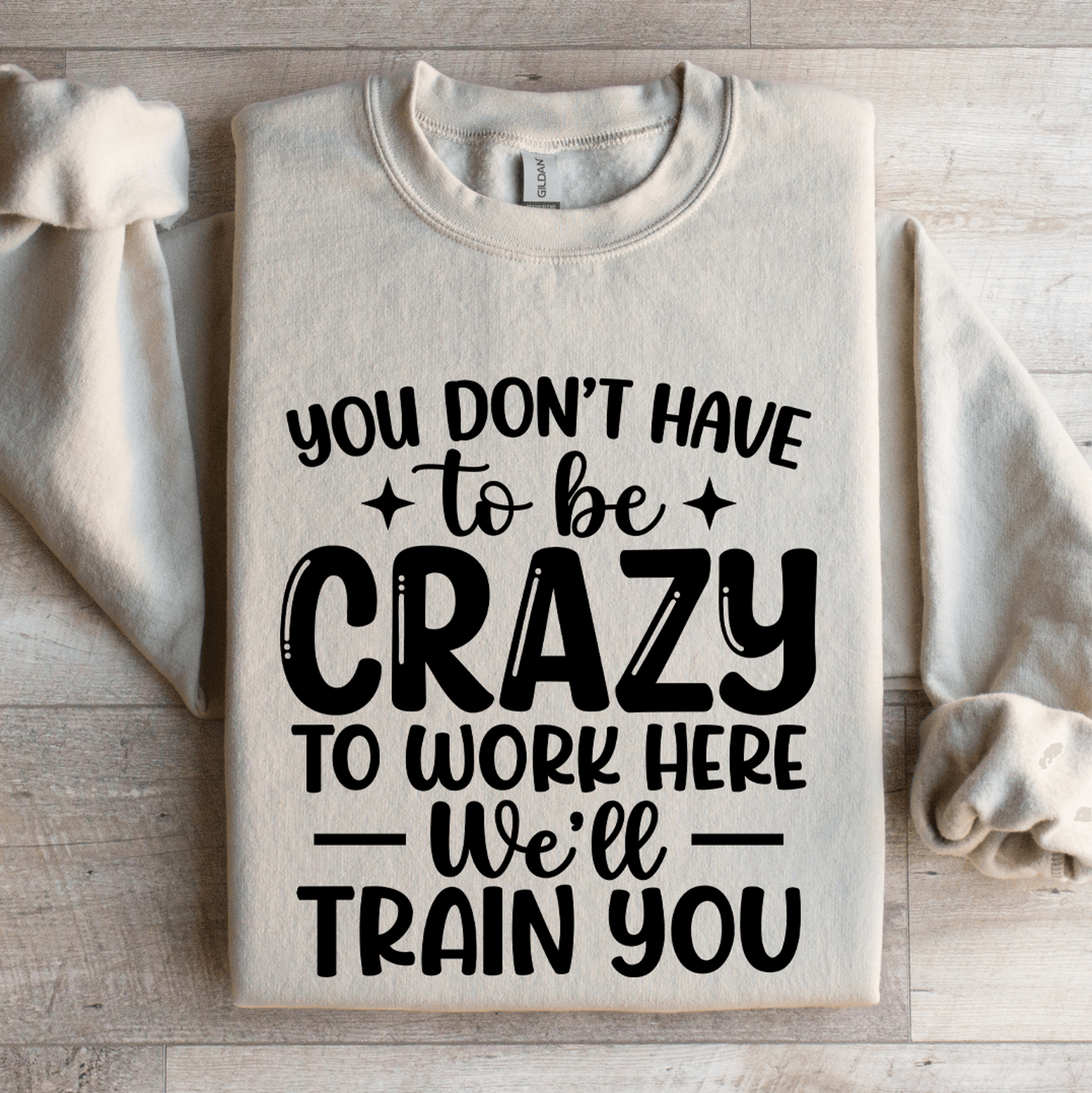 you don't have to be crazy to work here sweatshirt
