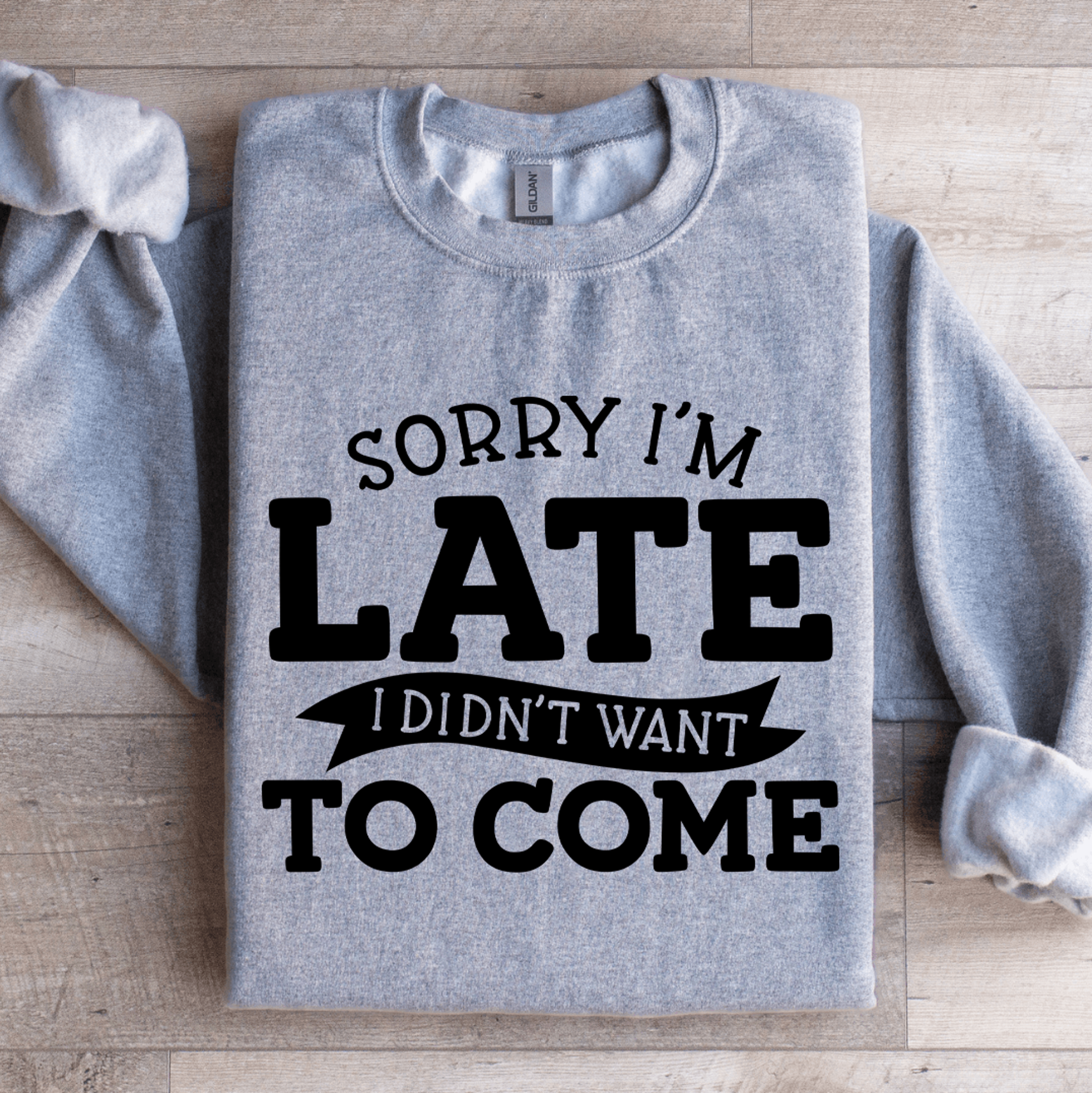 sorry i'm late i didn't want to come sweatshirt