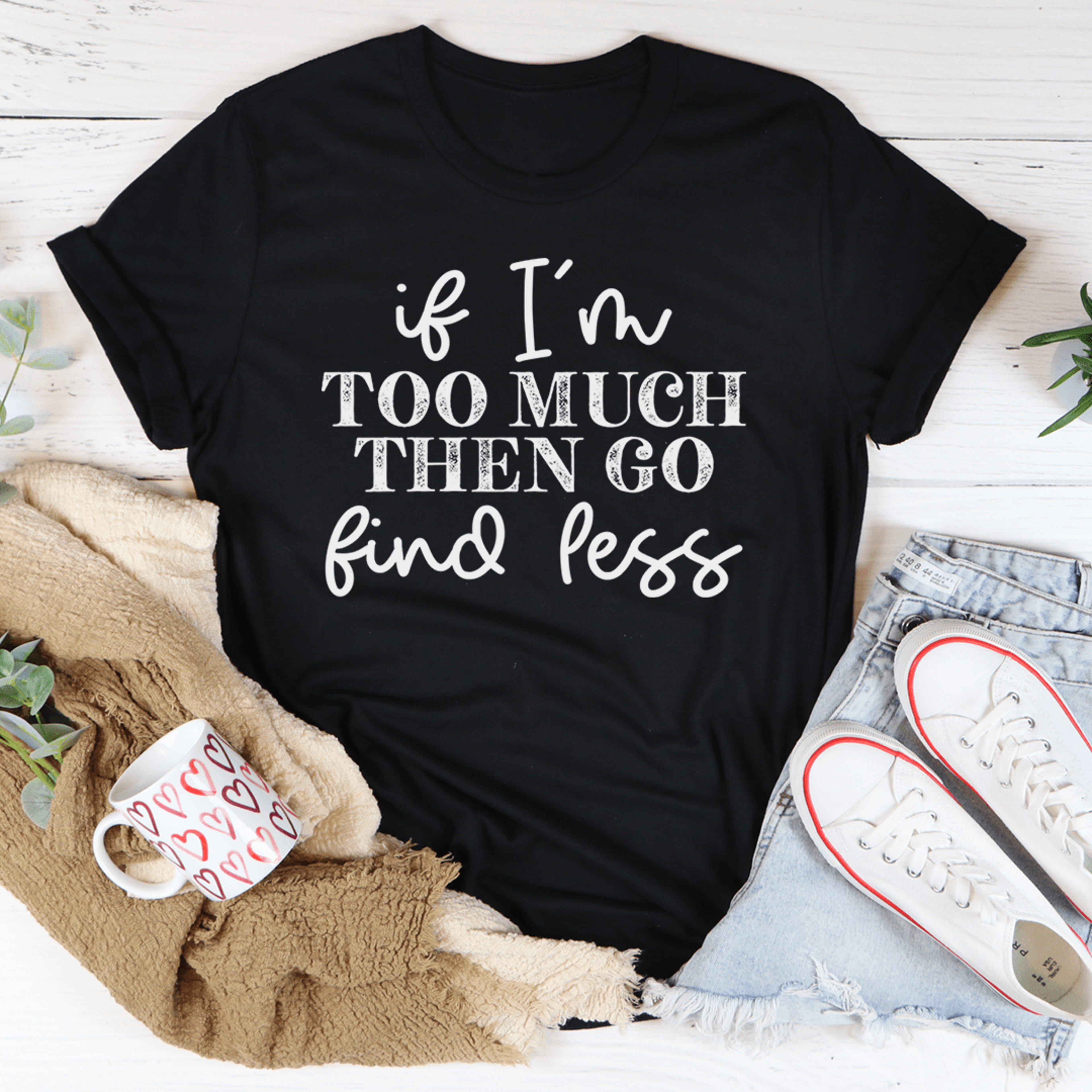 if i'm too much go find less tee
