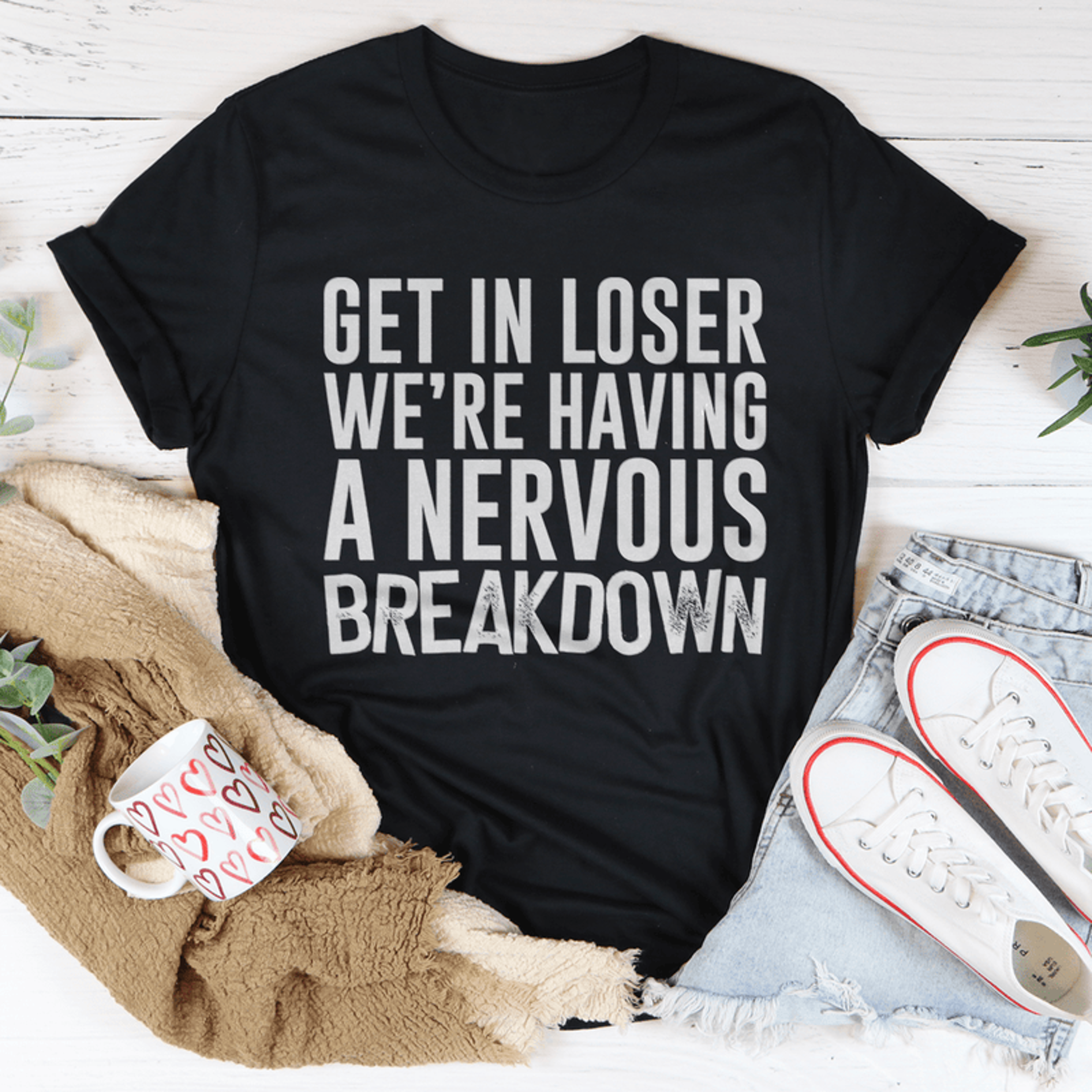 get in loser we're having a nervous breakdown tee