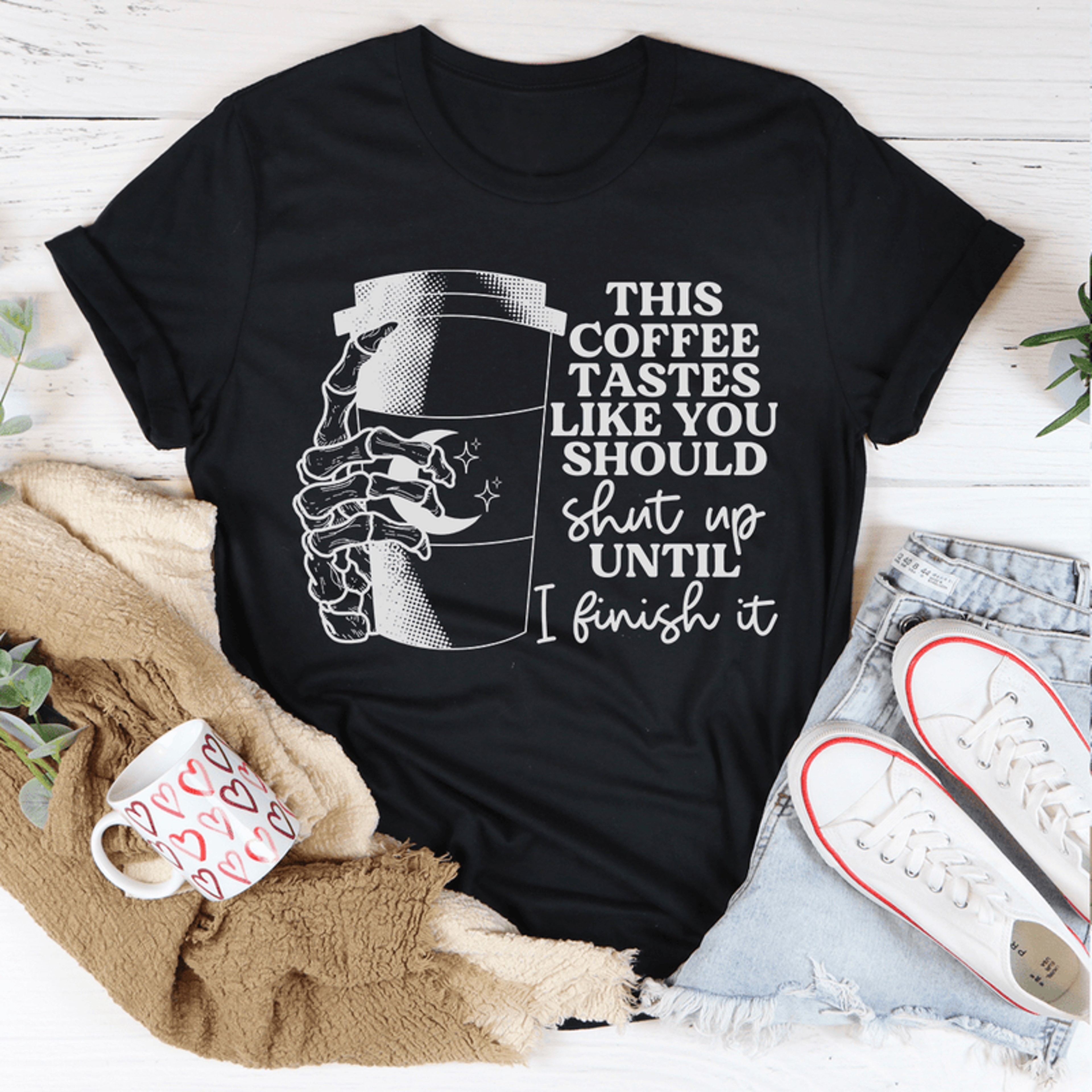 this coffee taste like you should shut up until i finish it tee