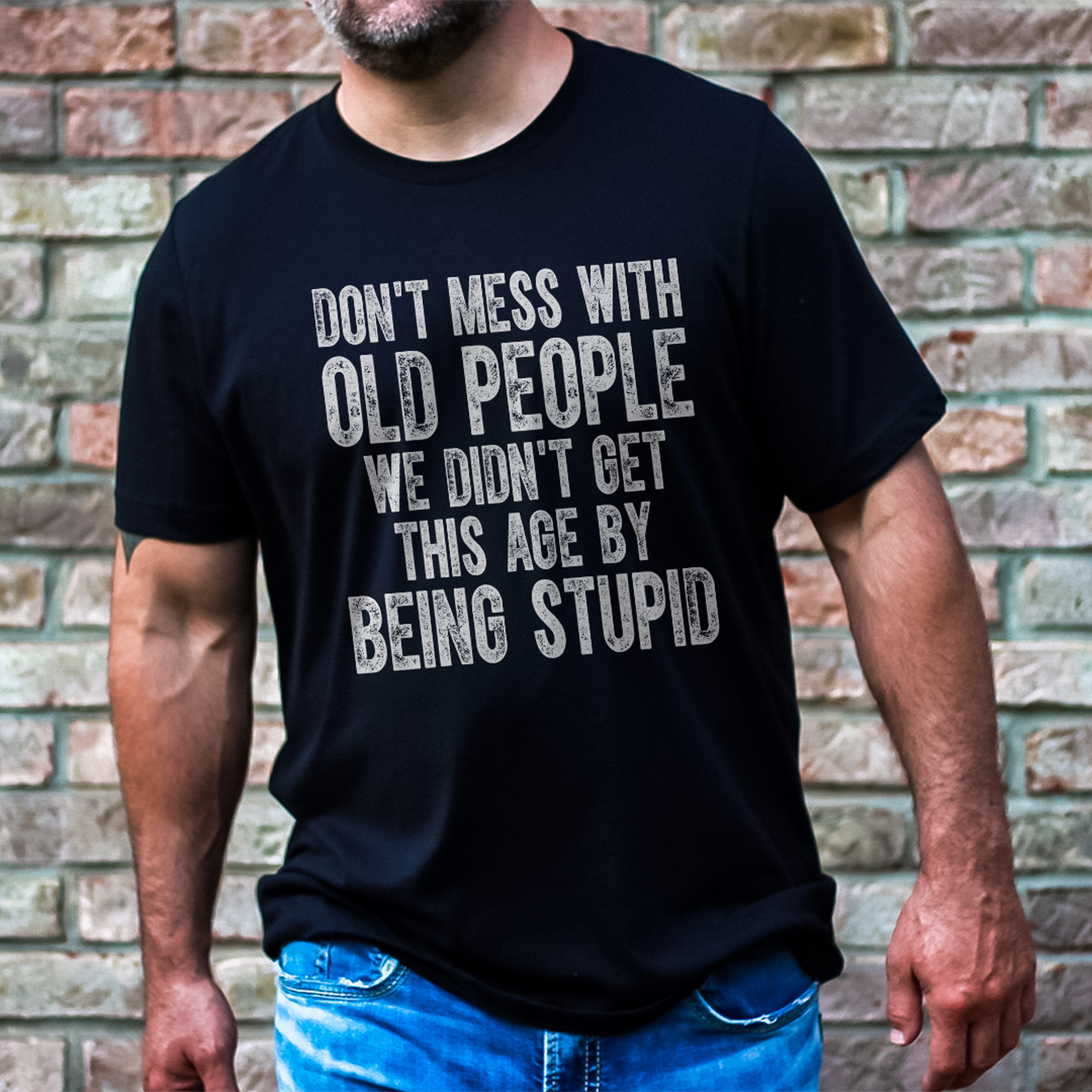 don't mess with old people we don't get this age by being stupid tee