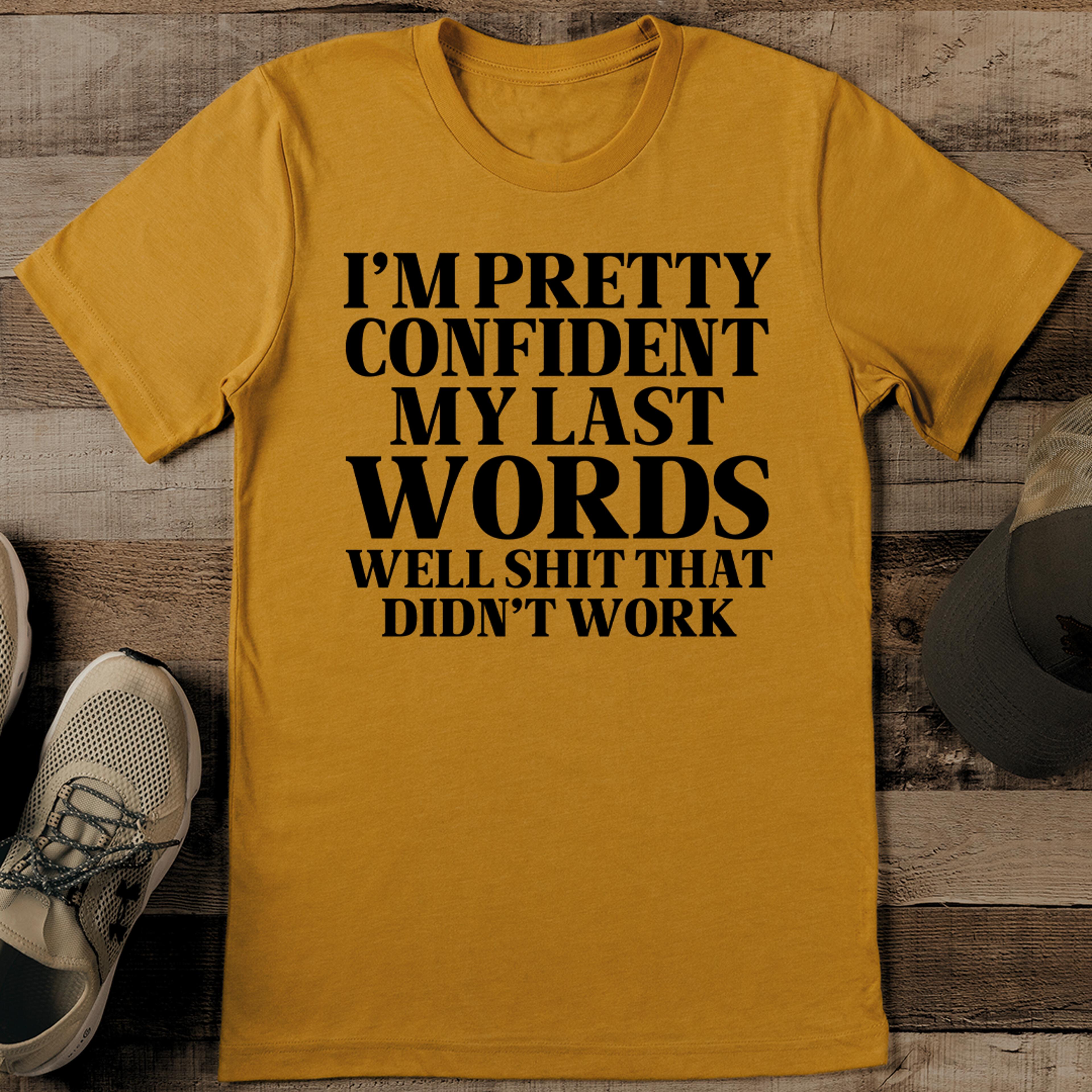 i'm pretty confident my last words tee