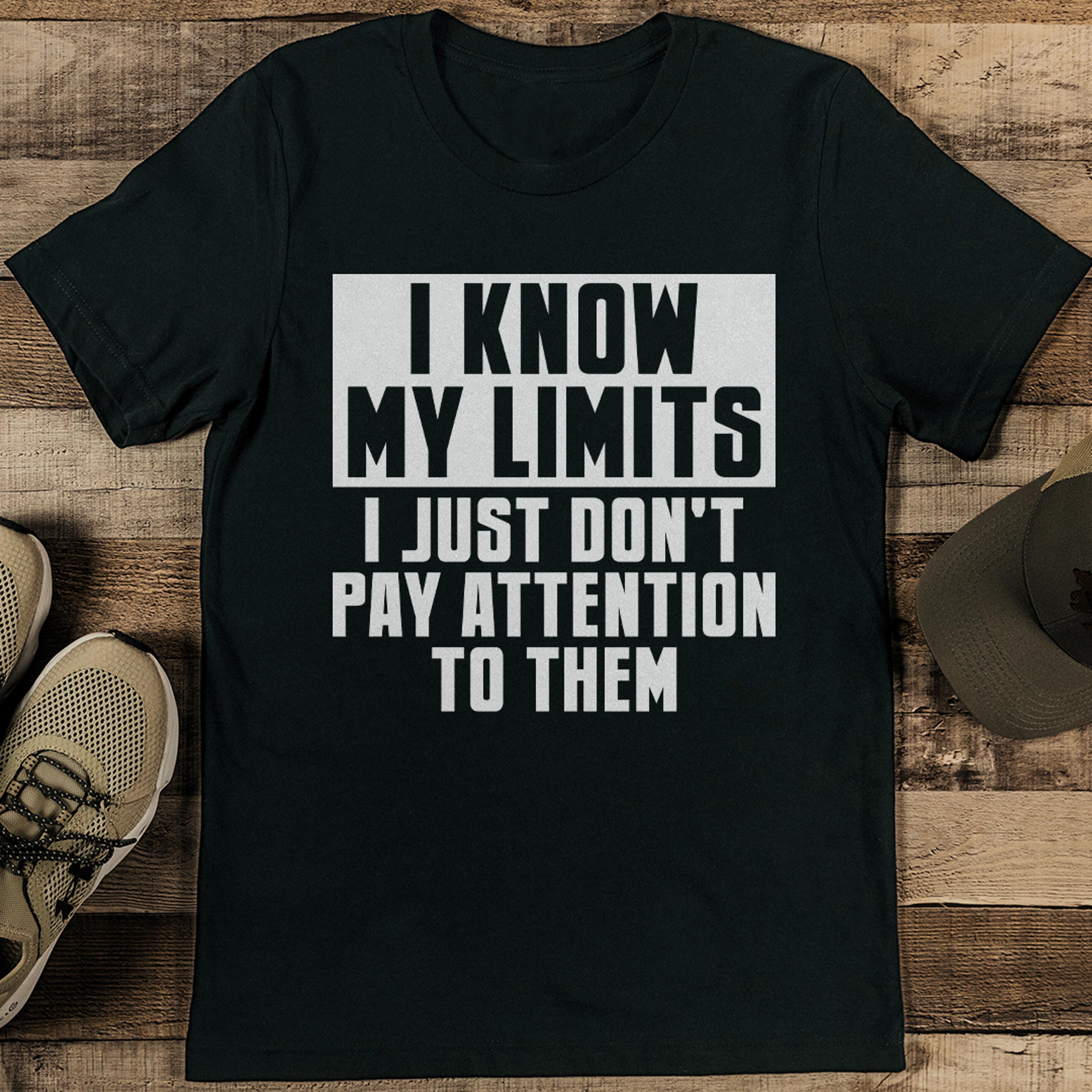 i know my limits i just don't pay attention to them tee
