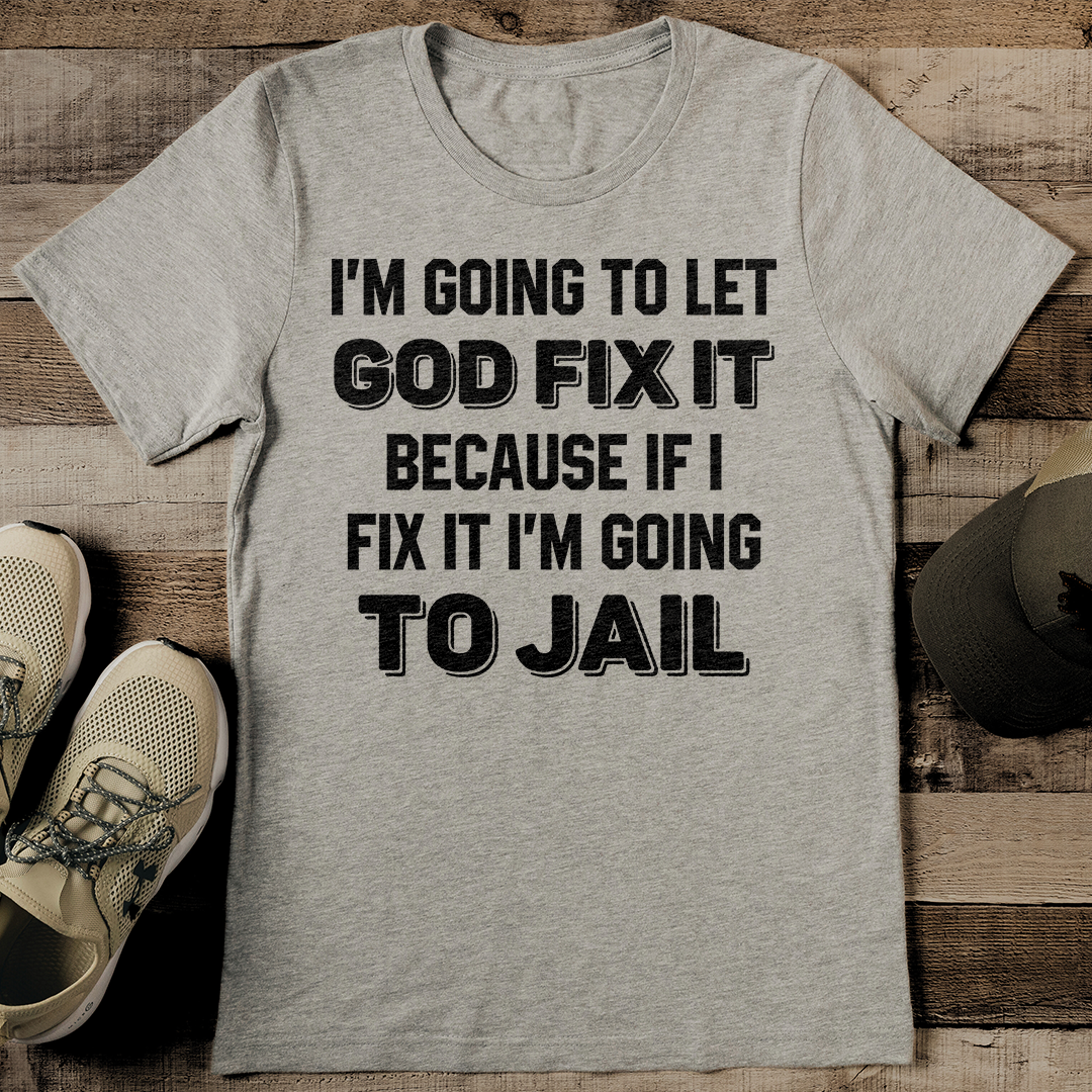 i'm going to let god fix it because if i fix it i'm going to jail tee