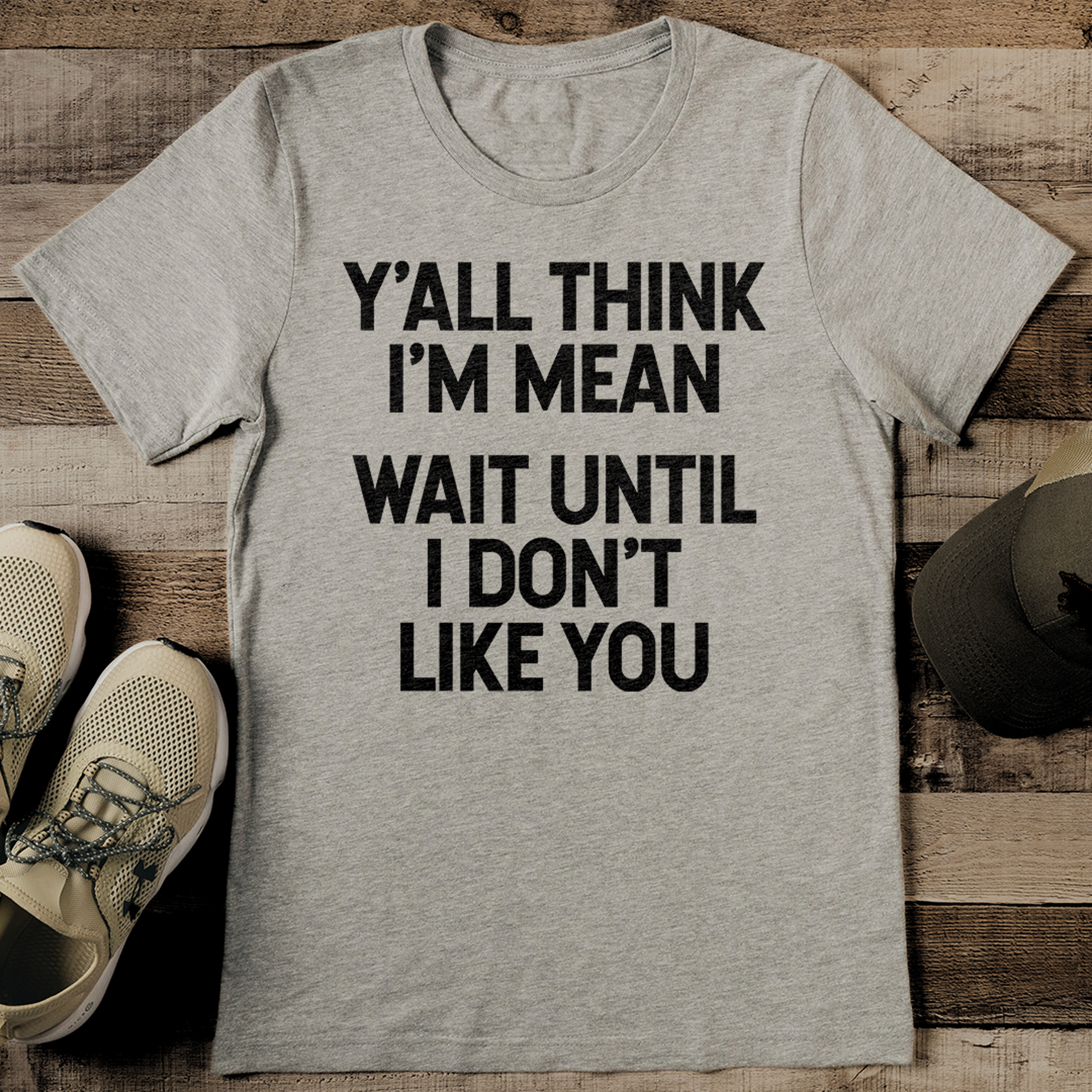 y'all think i'm mean wait until i don't like you tee