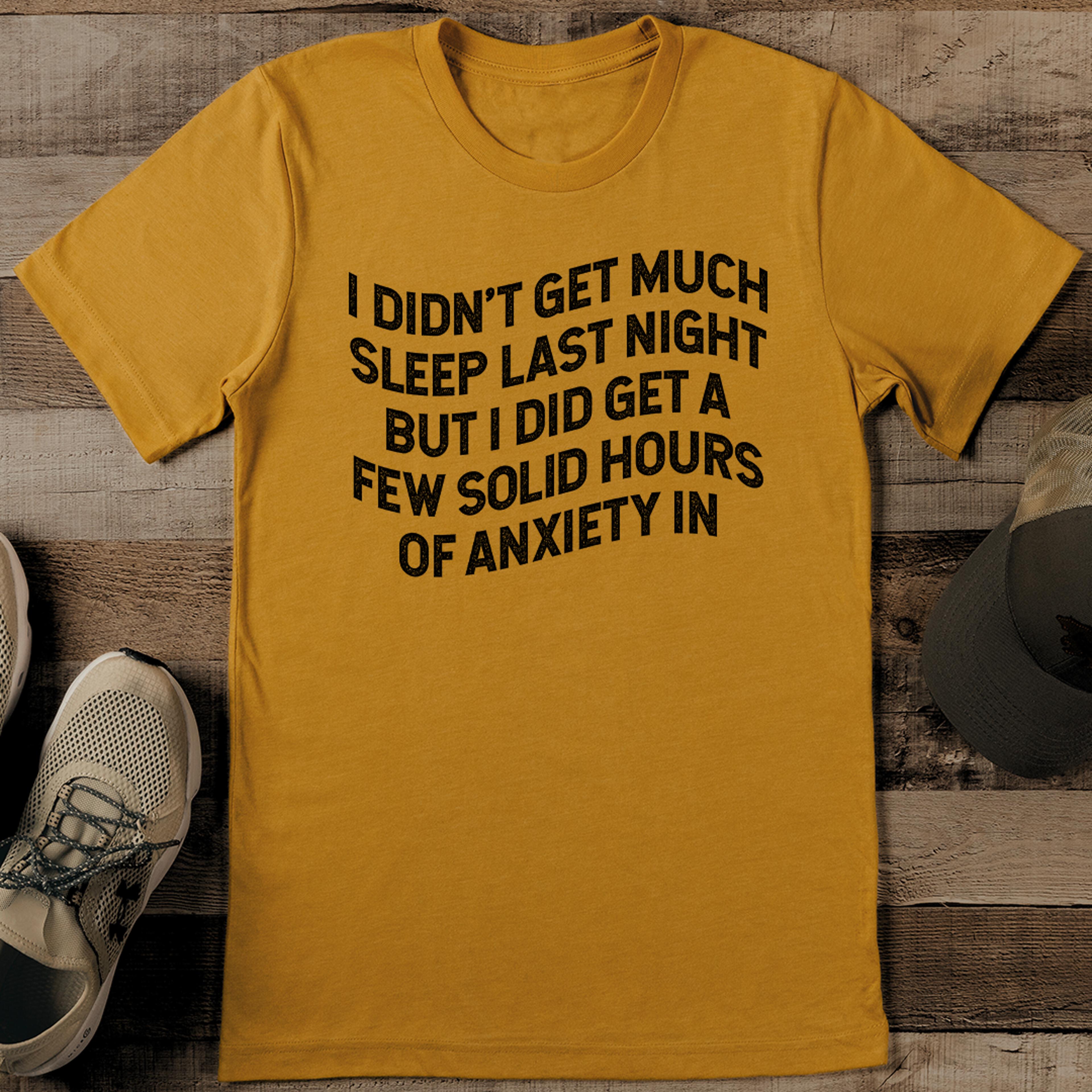 i didn't get much sleep last night but i did get a few solid hours of anxiety in tee
