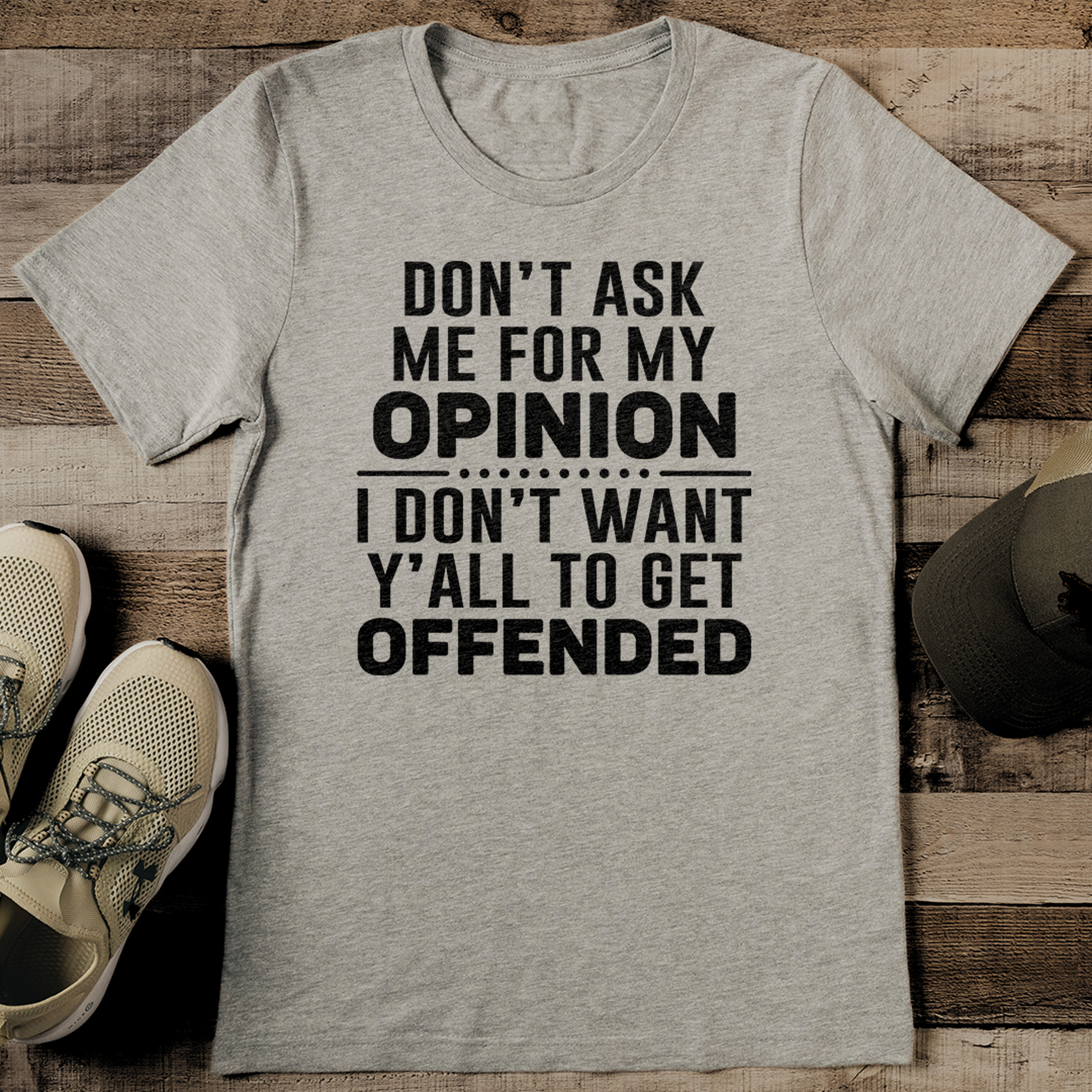 don’t ask me for my opinion i don’t want y’all to get offended tee