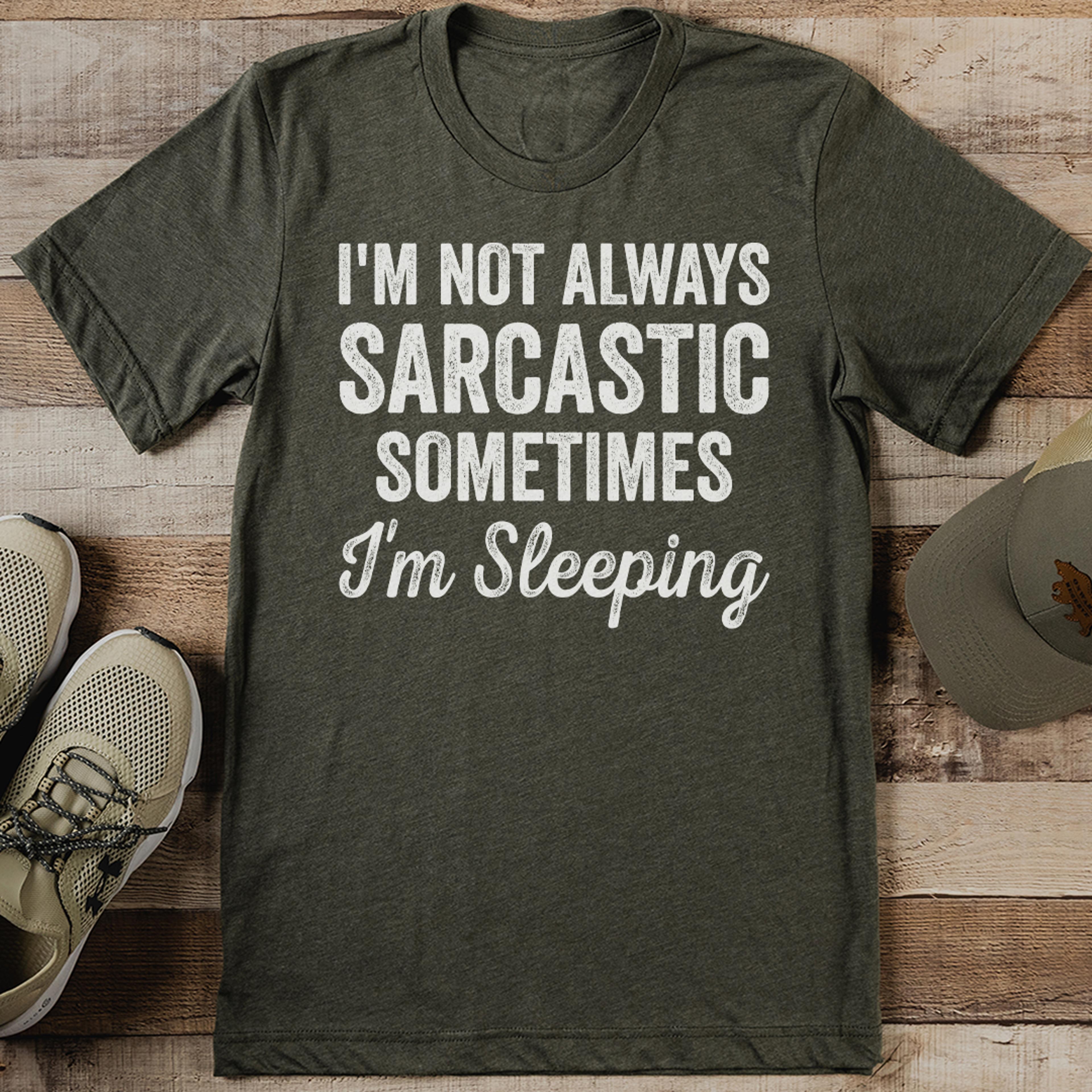 i'm not always sarcastic sometimes i'm sleeping tee