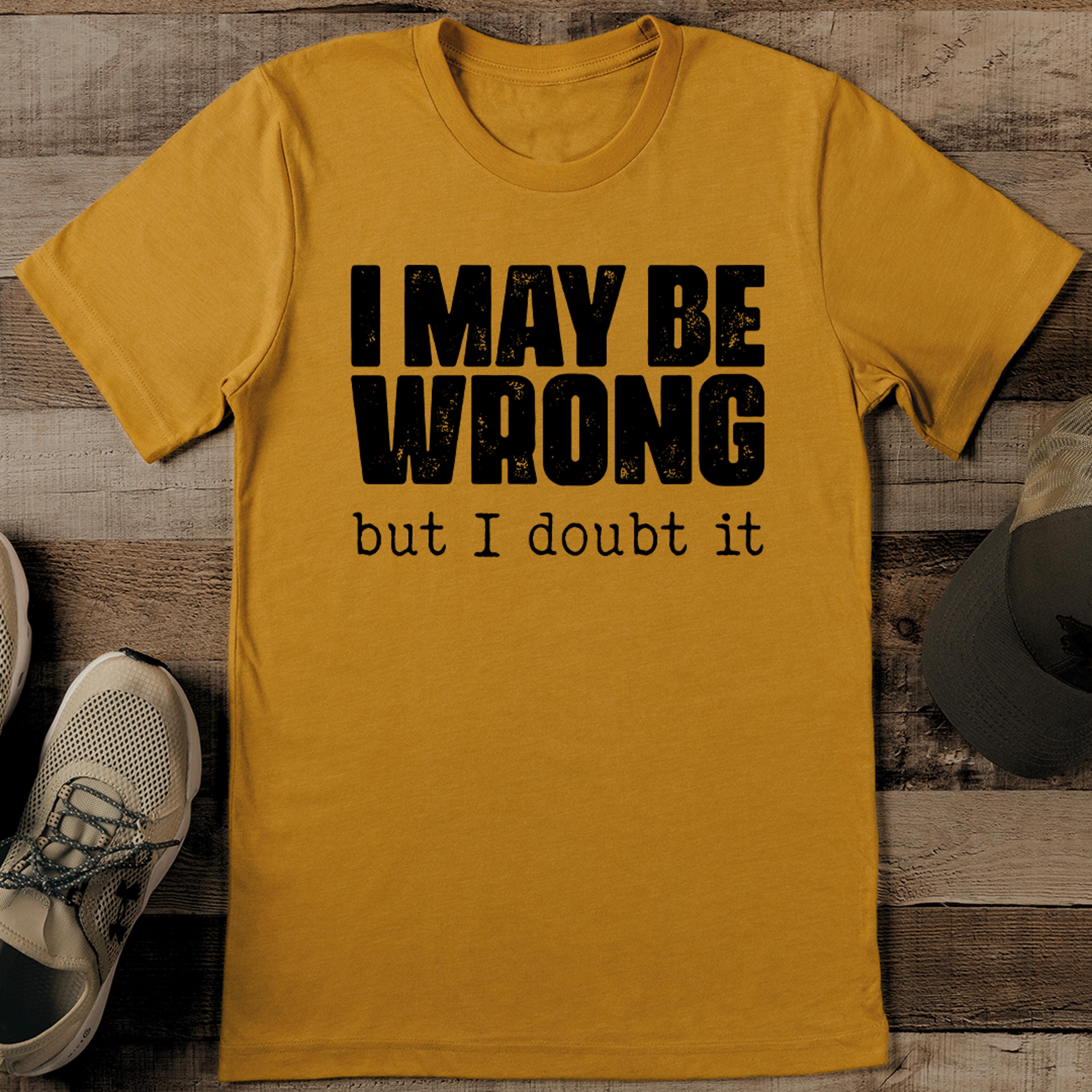 i may be wrong but i doubt it tee