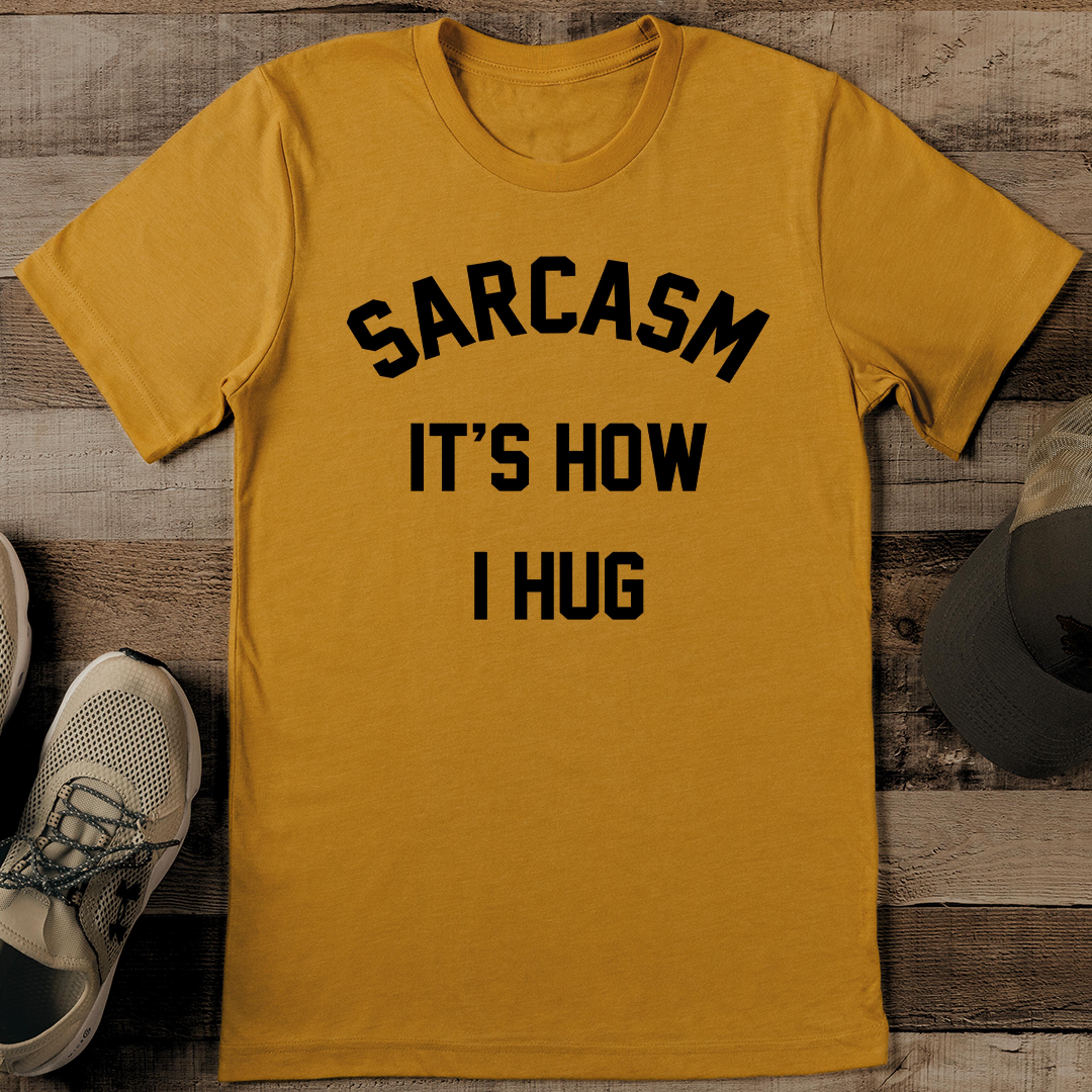 sarcasm it’s how i hug tee