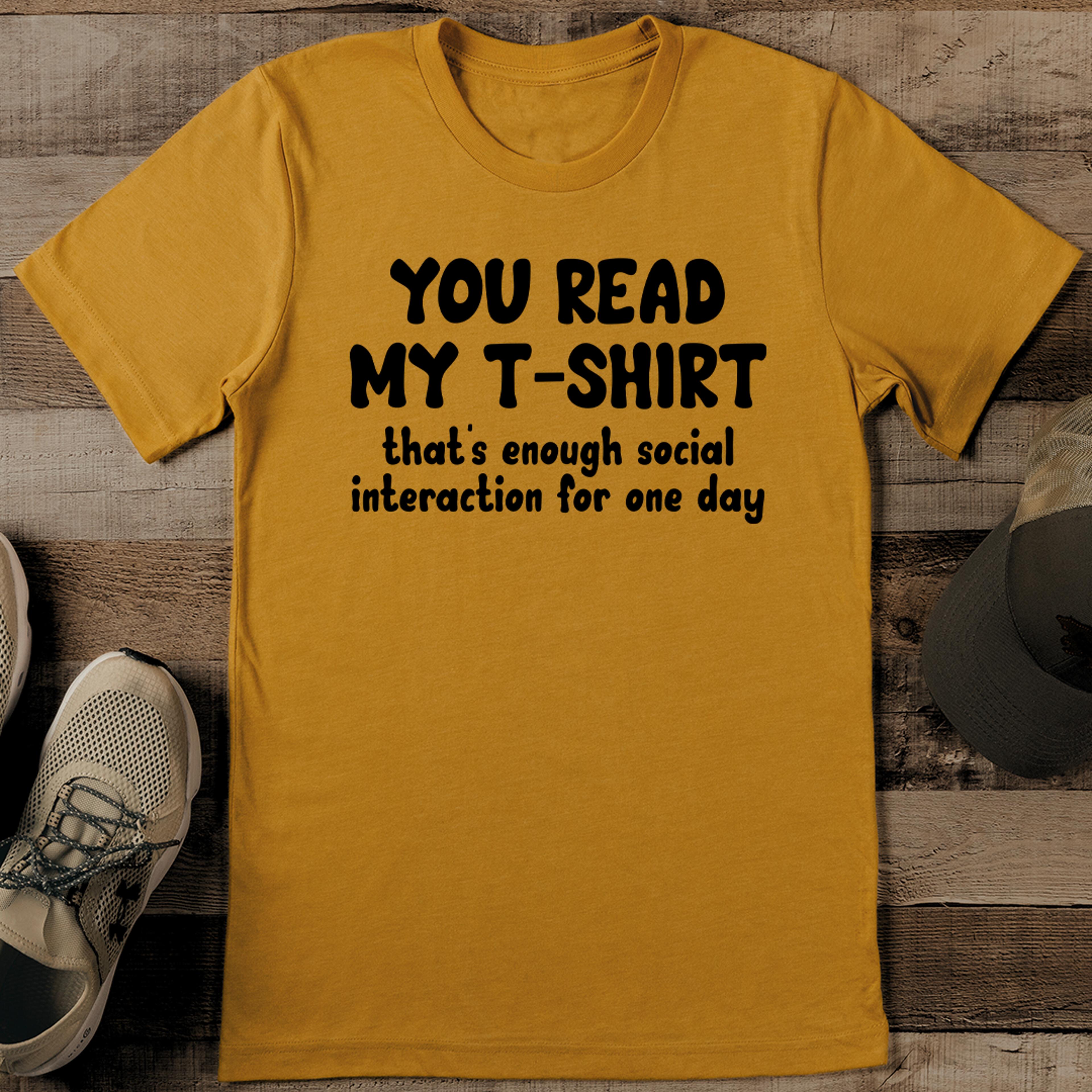 you read my t shirt that's enough social interaction for one day tee