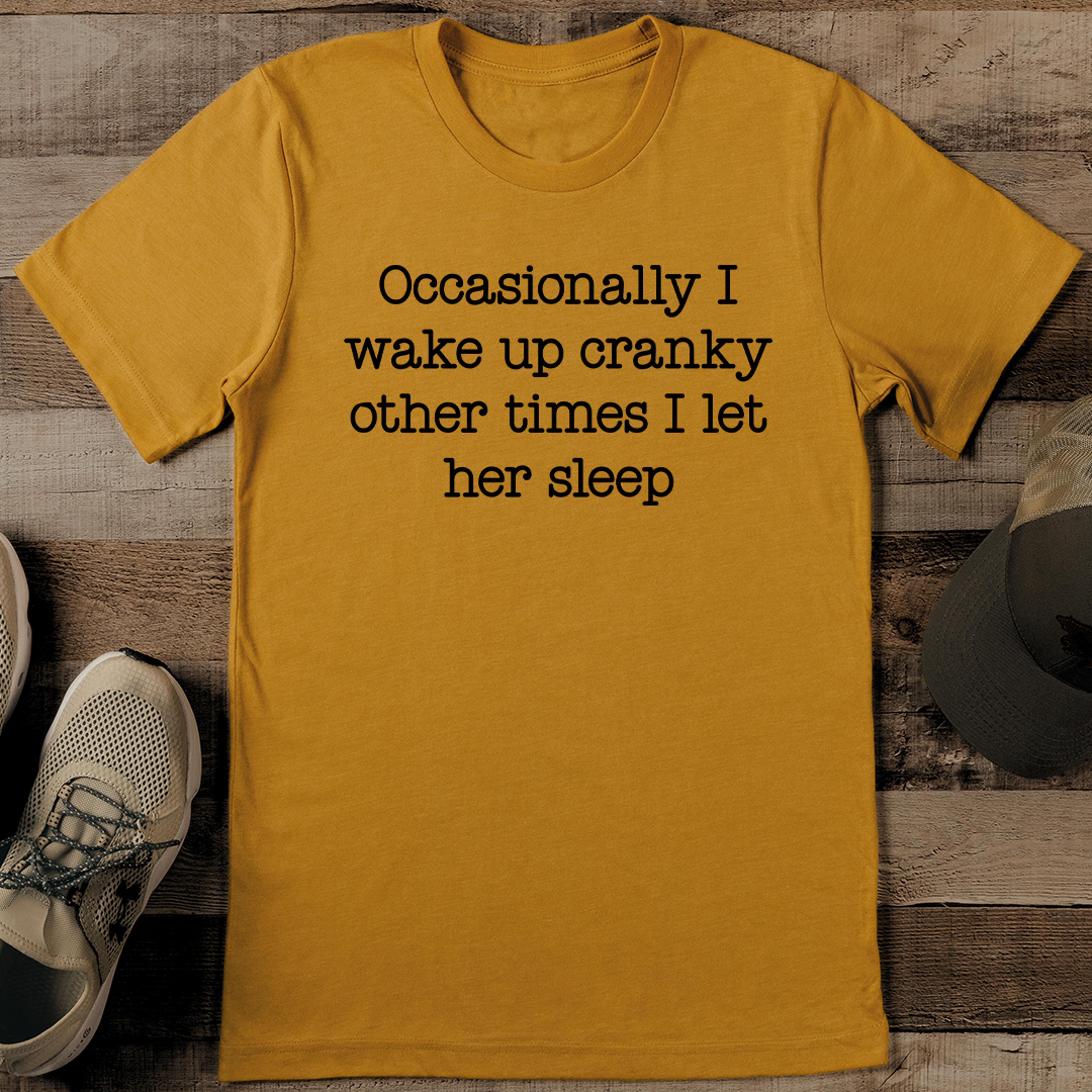 occasionally i wake up cranky other times i let her sleep tee